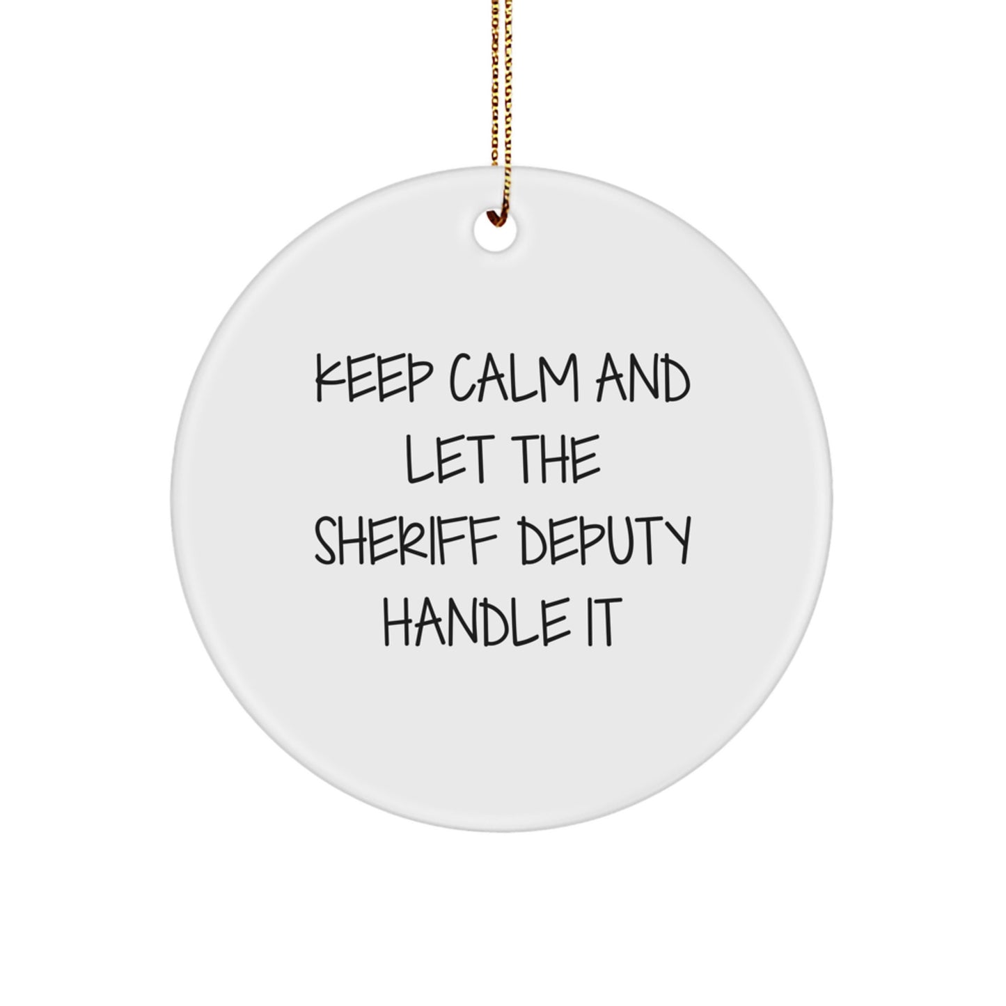 Funny Sheriff Deputy Gifts for Men from Friends, Unique Circle Ornament for Christmas with 'Keep Calm And Let The Sheriff Deputy Handle It' Quote, Sheriff Deputy Deputy Gift - Image 1