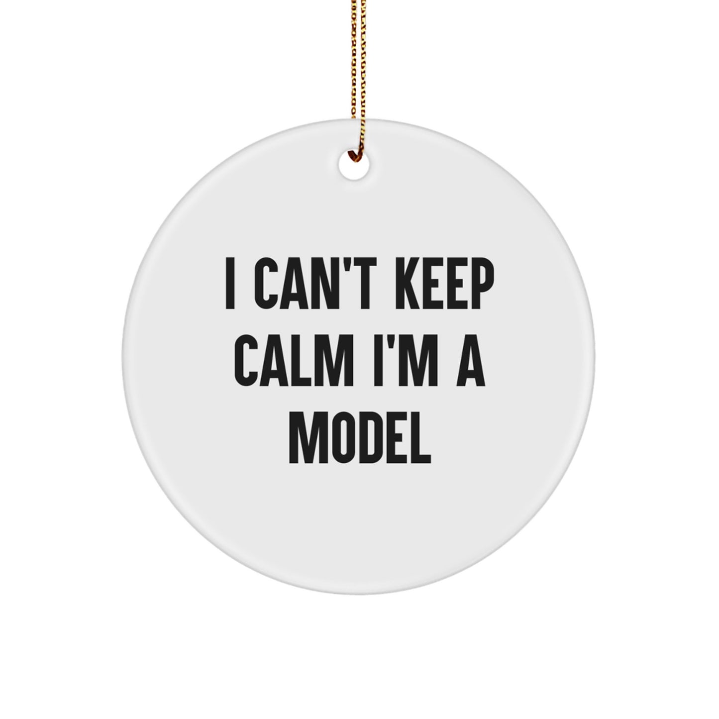 Funny Model Gifts for Men and Women, I Can't Keep Calm I'm A Model Christmas Circle Ornament, Gifts from Family and Friends - Image 1