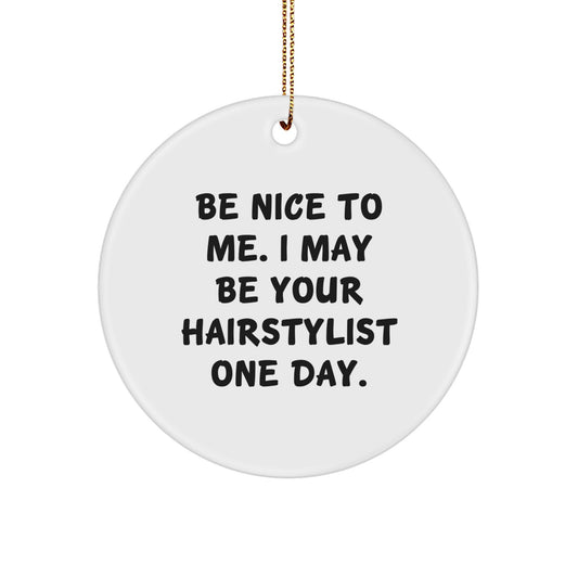 Hairstylist Gifts from Friends - Be Nice To Me. I May Be Your Hairstylist One Day. Circle Ornament for Christmas - Image 1