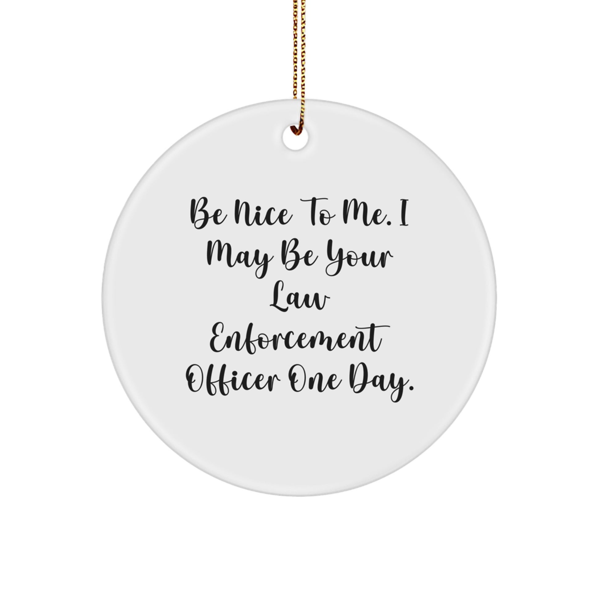 Funny Law Enforcement Officer Gifts, Be Nice To Me. Gifts from Friends and Family for Christmas Circle Ornament, Law Enforcement Officer One Day - Image 1
