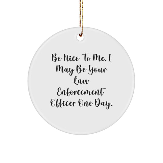 Funny Law Enforcement Officer Gifts, Be Nice To Me. Gifts from Friends and Family for Christmas Circle Ornament, Law Enforcement Officer One Day - Image 1