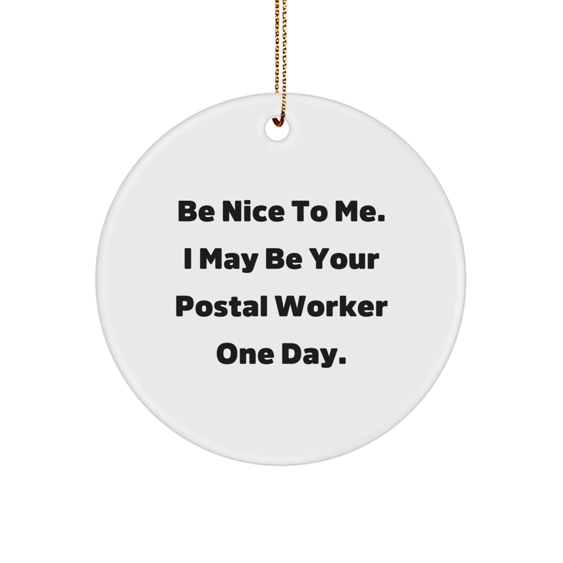 Be Nice to Me, Funny Postal Worker Gifts, Circle Ornament for Christmas, 'Be Nice to Me. I May Be Your Postal Worker One Day.', Gifts from Family to Friends - Image 1