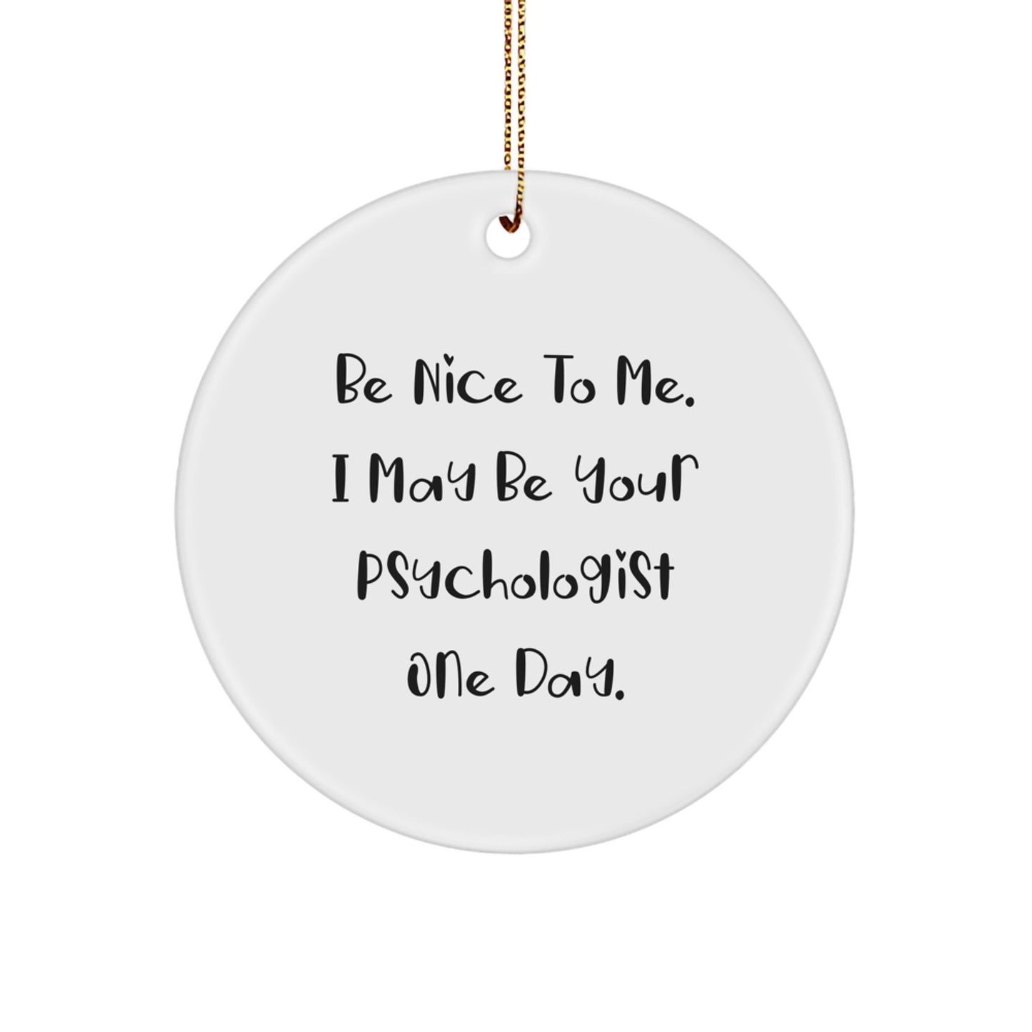 Gifts from Friends for Psychologist - Be Nice To Me. I May Be Your Psychologist One Day. - Funny Circle Ornament for Christmas - Image 1