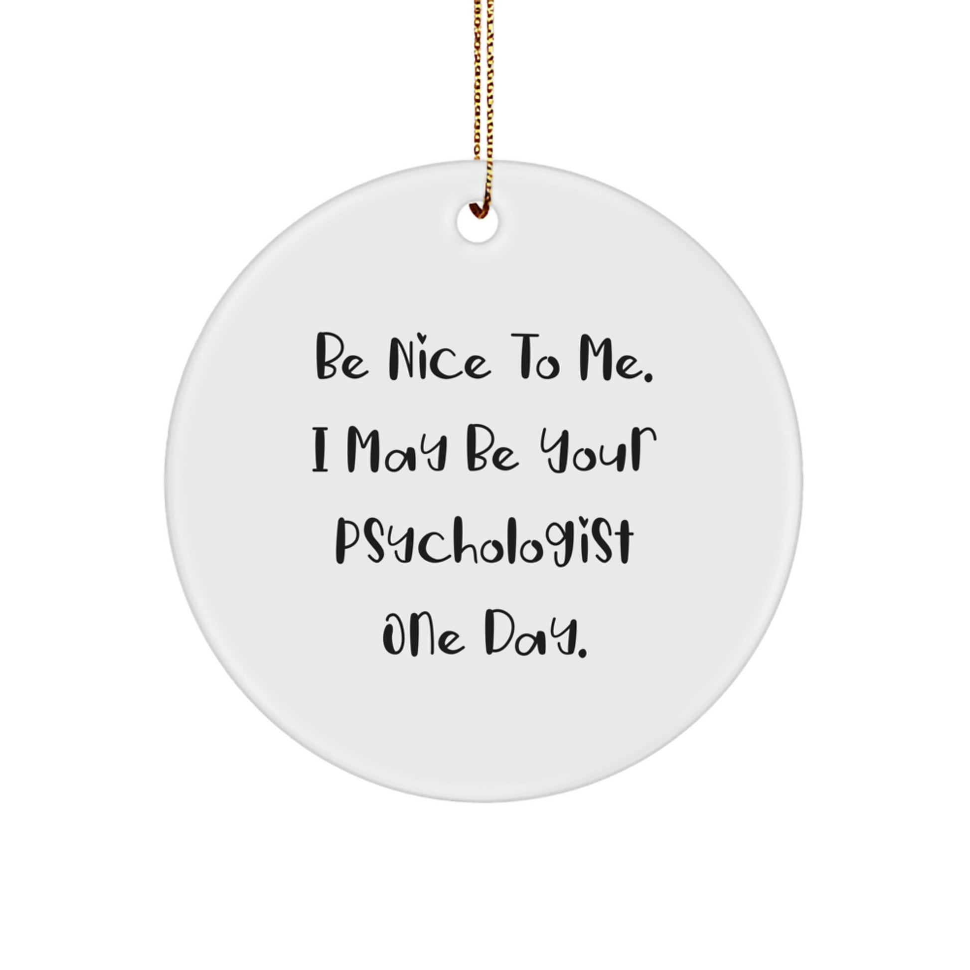 Gifts from Friends for Psychologist - Be Nice To Me. I May Be Your Psychologist One Day. - Funny Circle Ornament for Christmas - Image 1