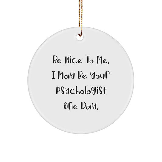 Gifts from Friends for Psychologist - Be Nice To Me. I May Be Your Psychologist One Day. - Funny Circle Ornament for Christmas - Image 1