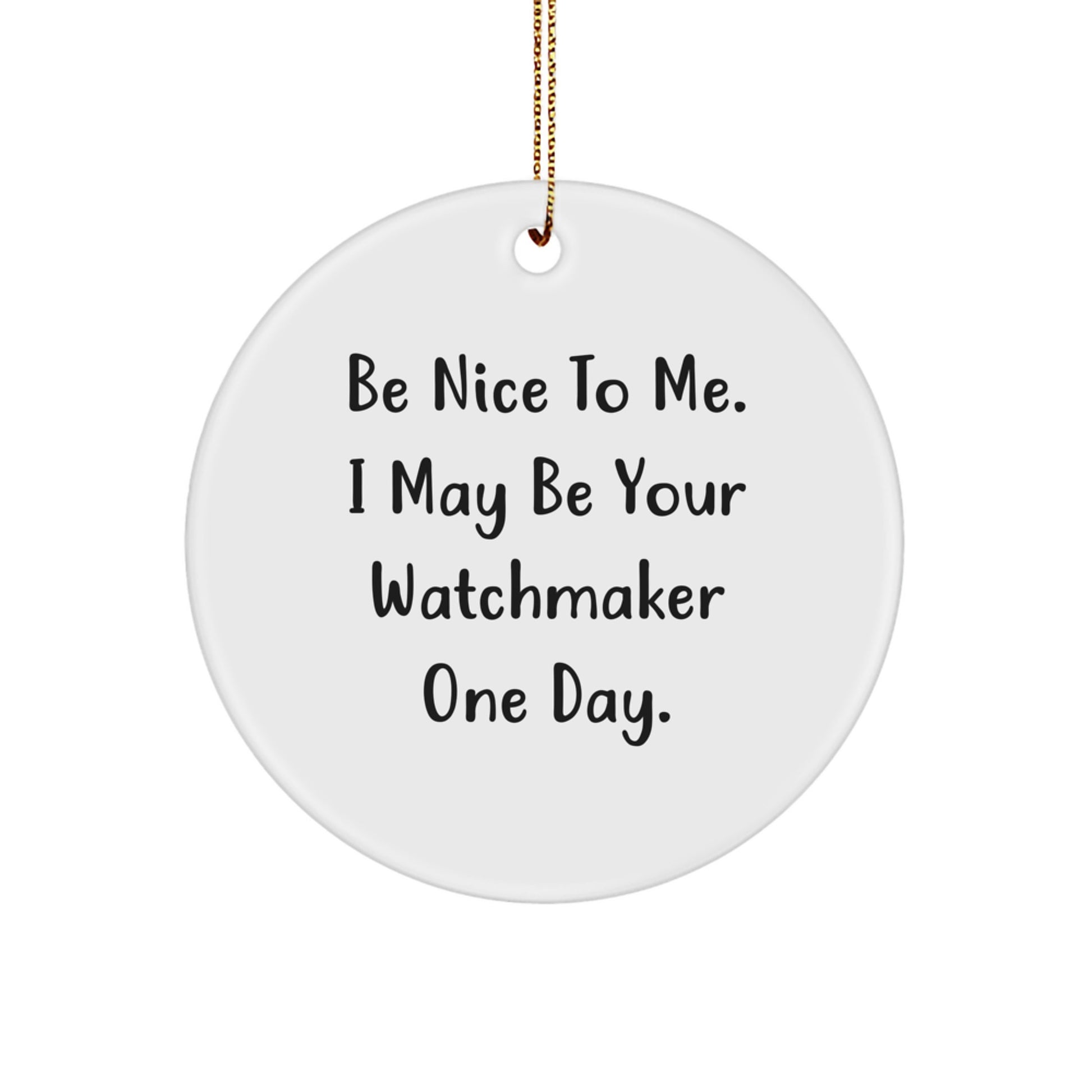 Funny Watchmaker Gifts from Friends, Watchmaker Circle Ornament, Be Nice To Me. I May Be Your Watchmaker One Day., Christmas Unique Gifts for Watchmaker - Image 1