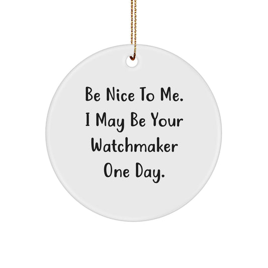 Funny Watchmaker Gifts from Friends, Watchmaker Circle Ornament, Be Nice To Me. I May Be Your Watchmaker One Day., Christmas Unique Gifts for Watchmaker - Image 1