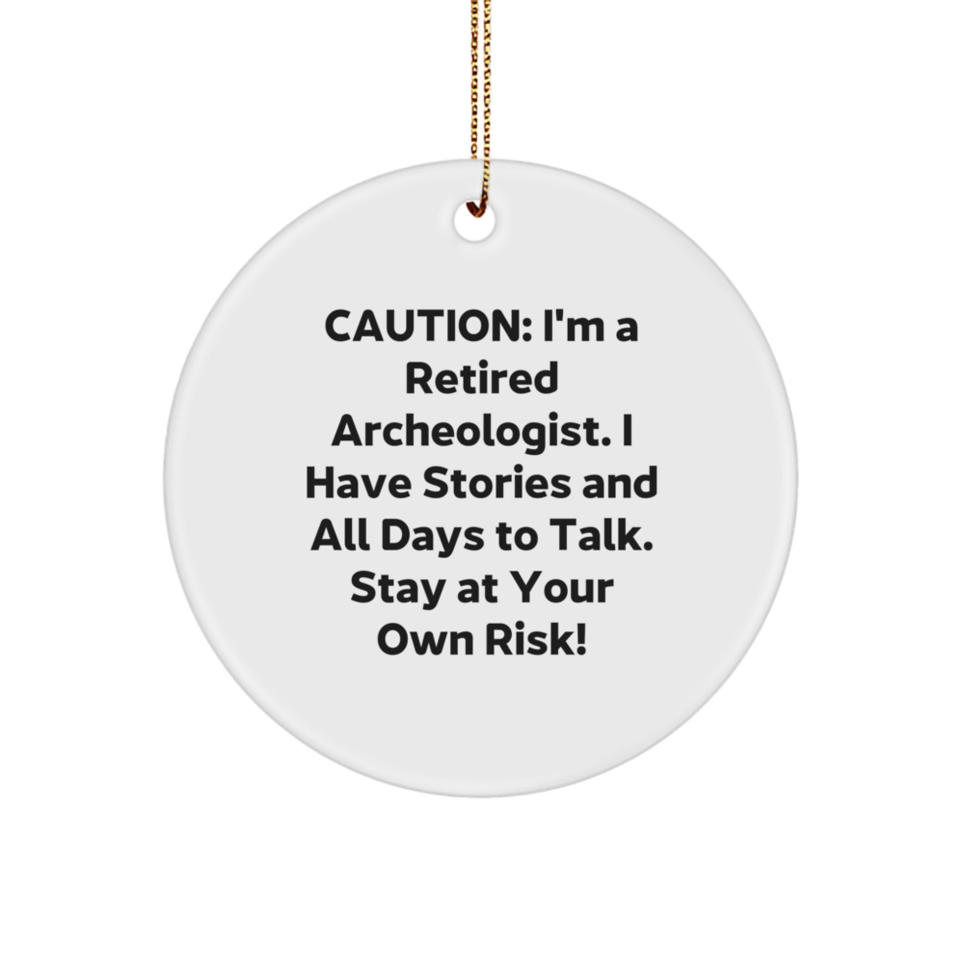 Archeologist Gifts from Friends - Funny Circle Ornament for Men and Women - Caution: I'm A Retired Archeologist. I Have Stories And All Days To Talk. Stay At Your Own Risk! for Christmas - Image 1