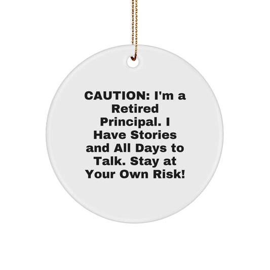 Funny Principal Gift, Caution: I'm A Retired Principal. I Have Stories, Circle Ornament for Christmas, Gifts from Men to Friends and Family - Image 1