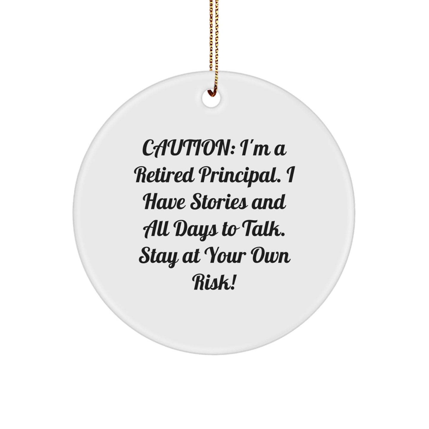 Funny Principal Circle Ornament, Gifts from Men to Friends, Caution: I'm A Retired Principal. I Have Stories And All Days To Talk. Stay At Your Own Risk! - Image 1