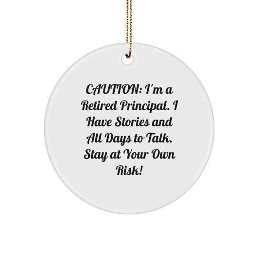 Funny Principal Circle Ornament, Gifts from Men to Friends, Caution: I'm A Retired Principal. I Have Stories And All Days To Talk. Stay At Your Own Risk! - Image 1