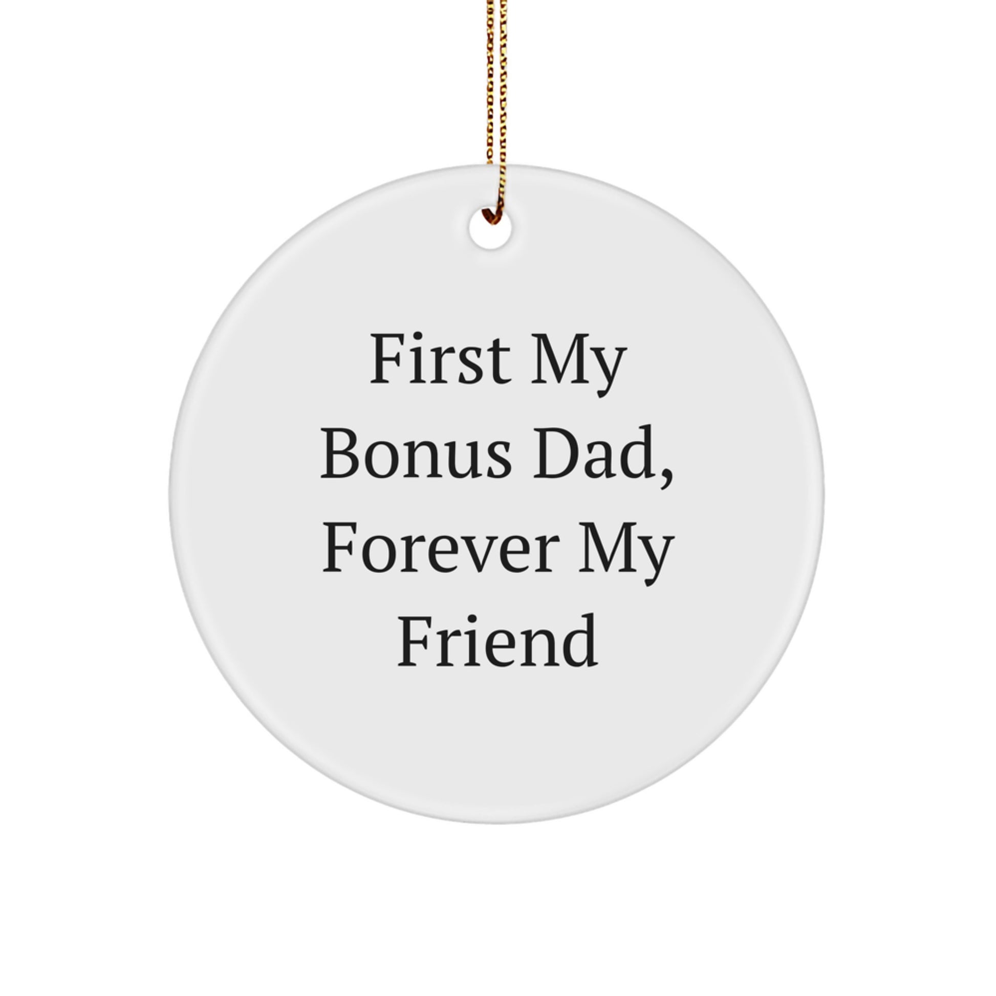 Funny Bonus Dad Gifts from Men to Bonus Dad, Circle Ornament with 'First My Bonus Dad, Forever My Friend' Quote, Christmas Unique Gifts for Bonus Dad, Men, Friends, Family - Image 1