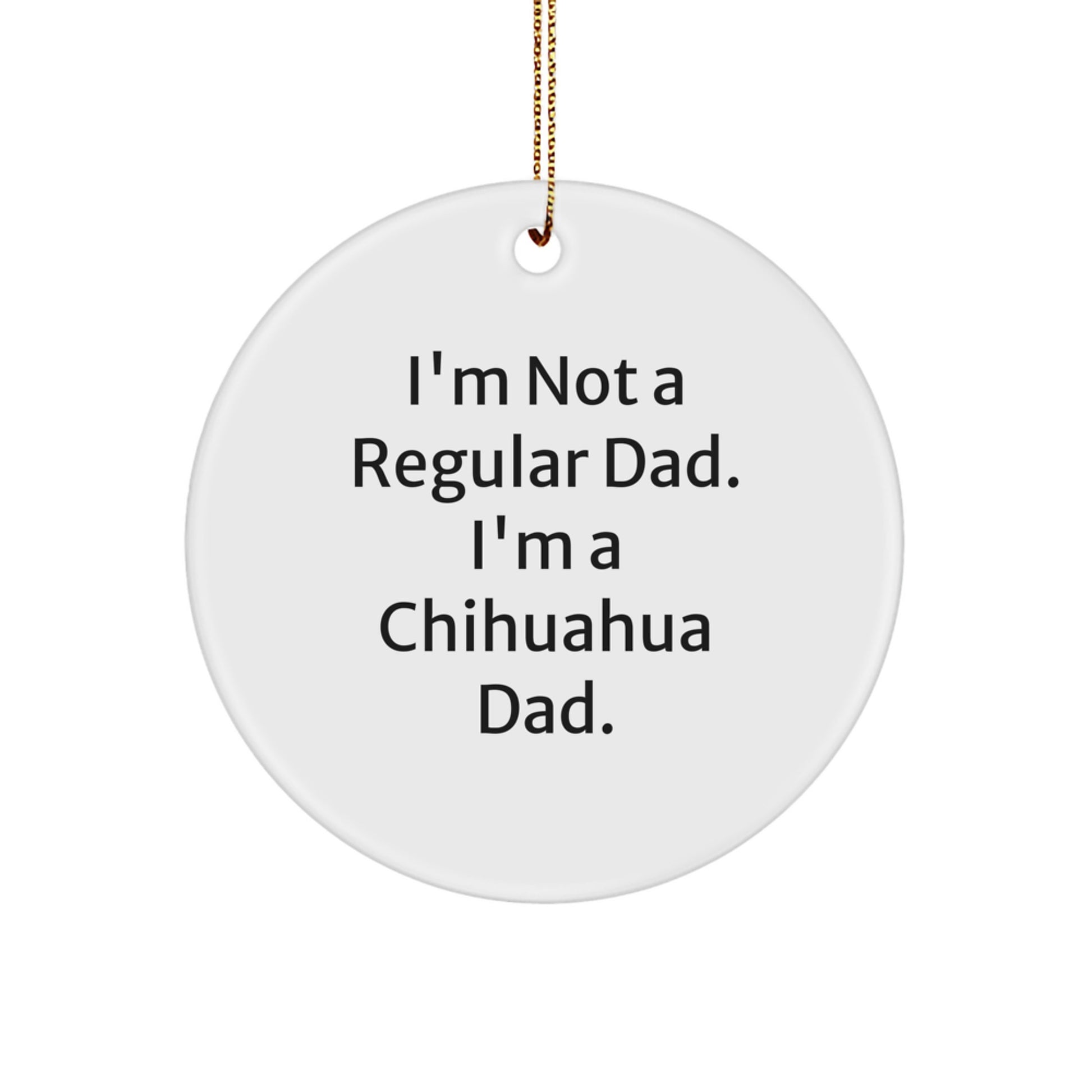 Chihuahua Dad Gifts, Funny Circle Ornament, 'I'm Not A Regular Dad. I'm A Chihuahua Dad.' Quote, Christmas Unique Presents, Gifts from Dad to Chihuahua Dog - Image 1