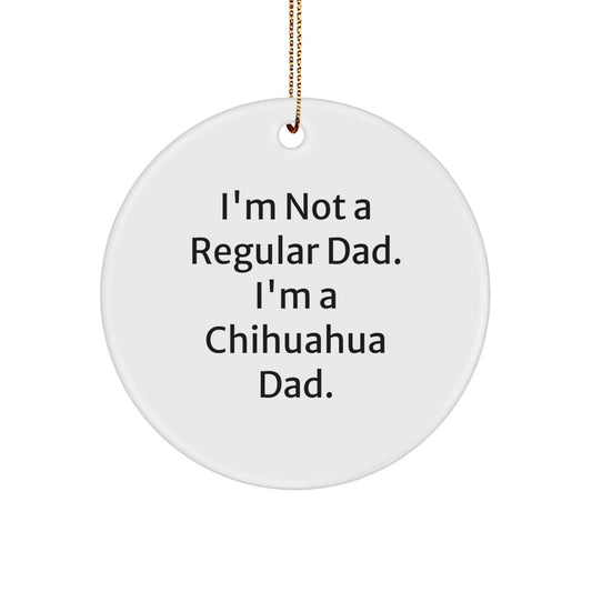Chihuahua Dad Gifts, Funny Circle Ornament, 'I'm Not A Regular Dad. I'm A Chihuahua Dad.' Quote, Christmas Unique Presents, Gifts from Dad to Chihuahua Dog - Image 1
