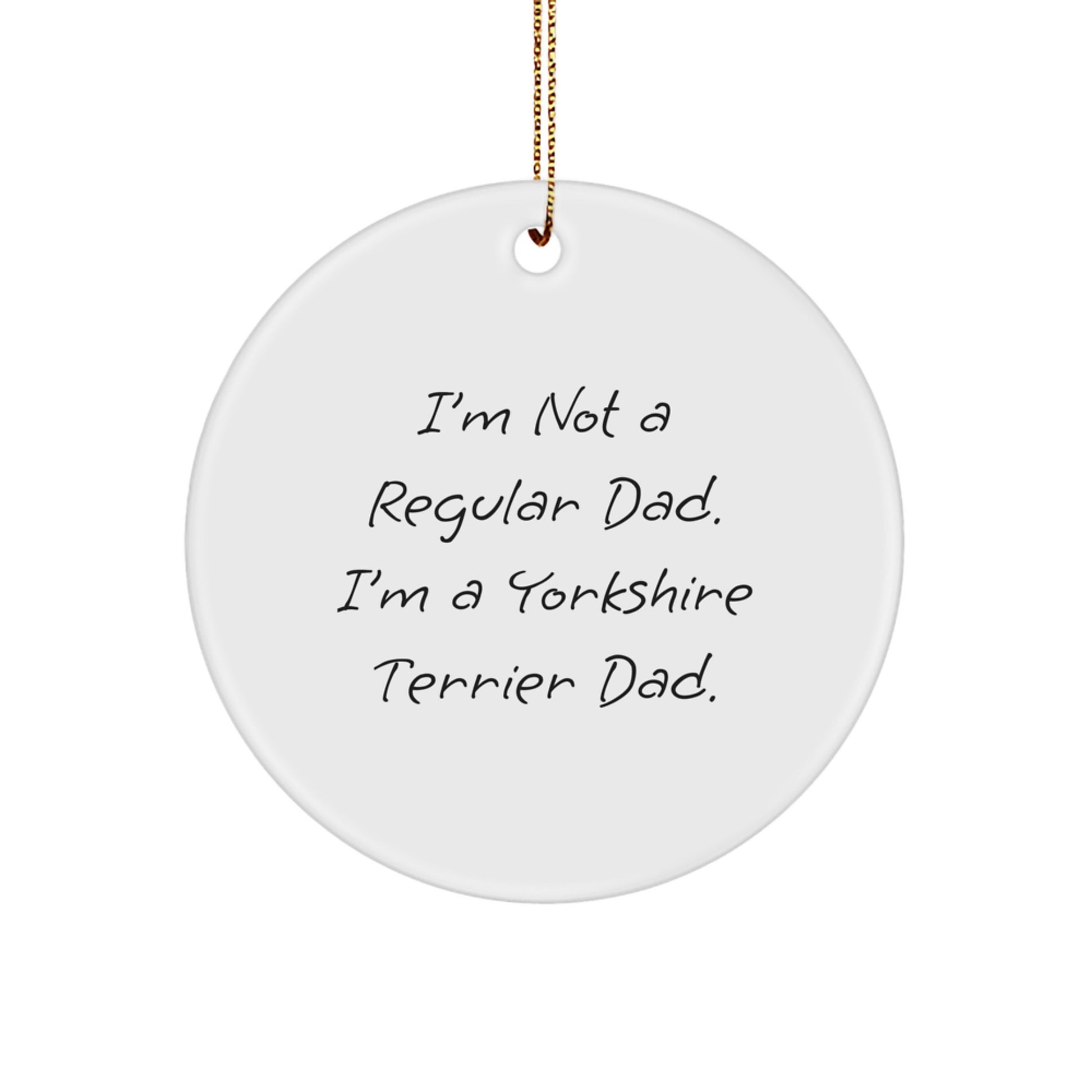 Funny Yorkshire Terrier Dad Gifts from Men for Yorkshire Terrier Dog - Christmas Unique Circle Ornament with I'm Not A Regular Dad. I'm A Yorkshire Terrier Dad. Quote - Image 1