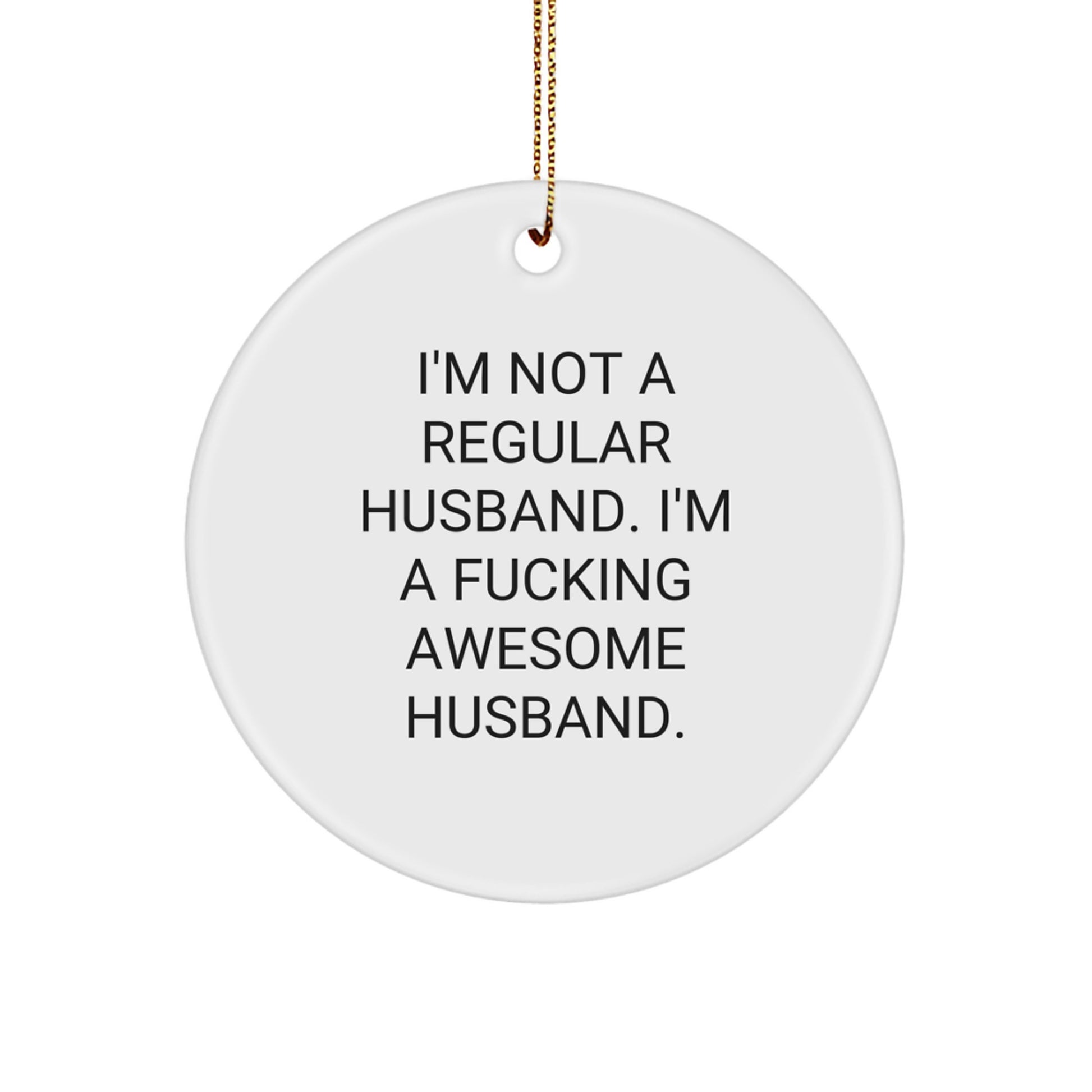 Funny Husband Gifts from Men, Gifts for Husband, Christmas Unique Circle Ornament, I'm Not A Regular Husband, I'm A F--king Awesome Husband. - Image 1