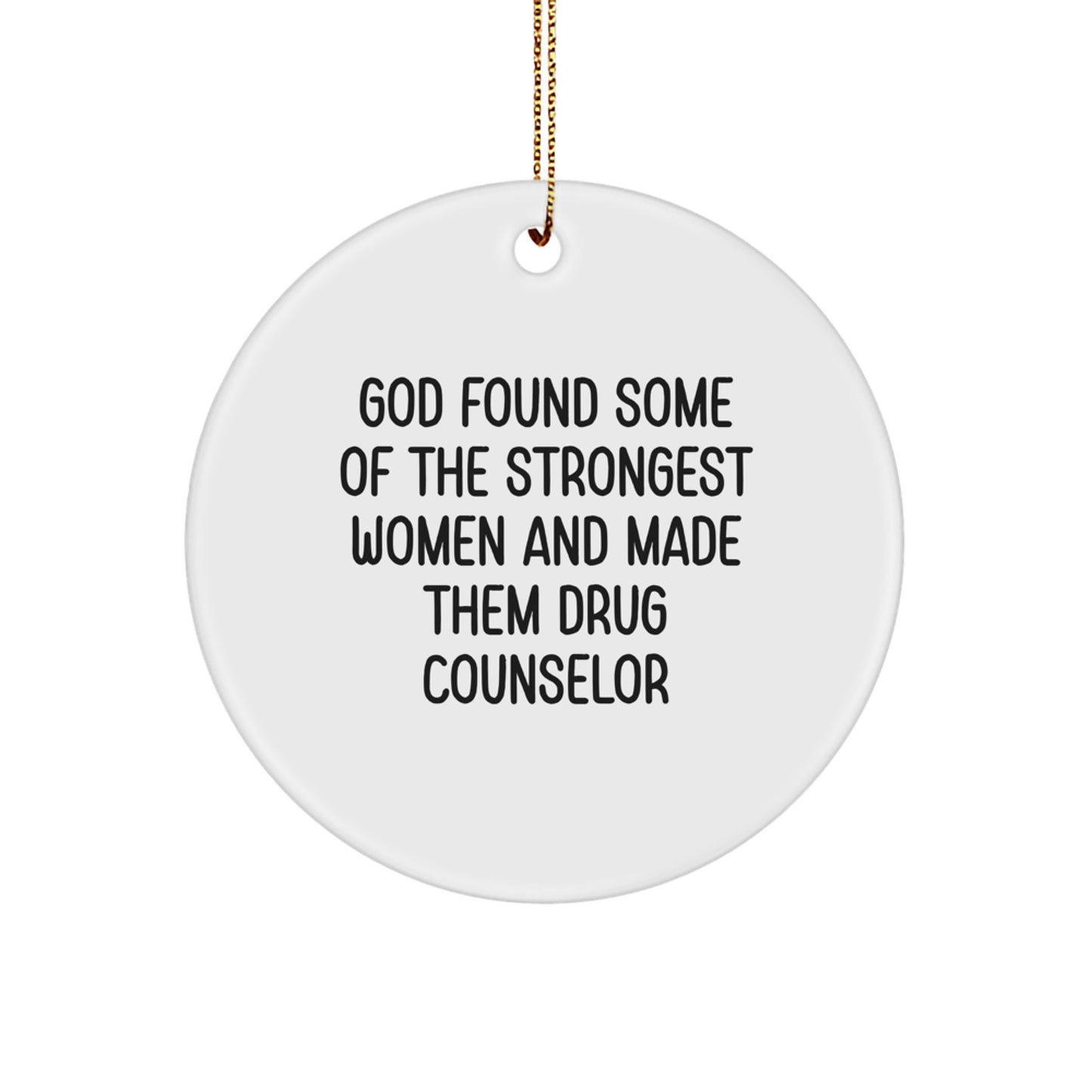 Funny Drug Counselor Gifts from Men to Strong Women - 'God Found Some Of The Strongest Women And Made Them Drug Counselor' Circle Ornament for Christmas Unique Gifts - Image 1