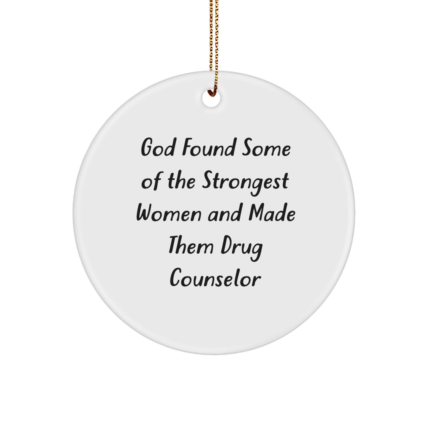 Funny Drug Counselor Gifts from Friends for Christmas - 'God Found Some Of The Strongest Women And Made Them Drug Counselor' Circle Ornament - Image 1