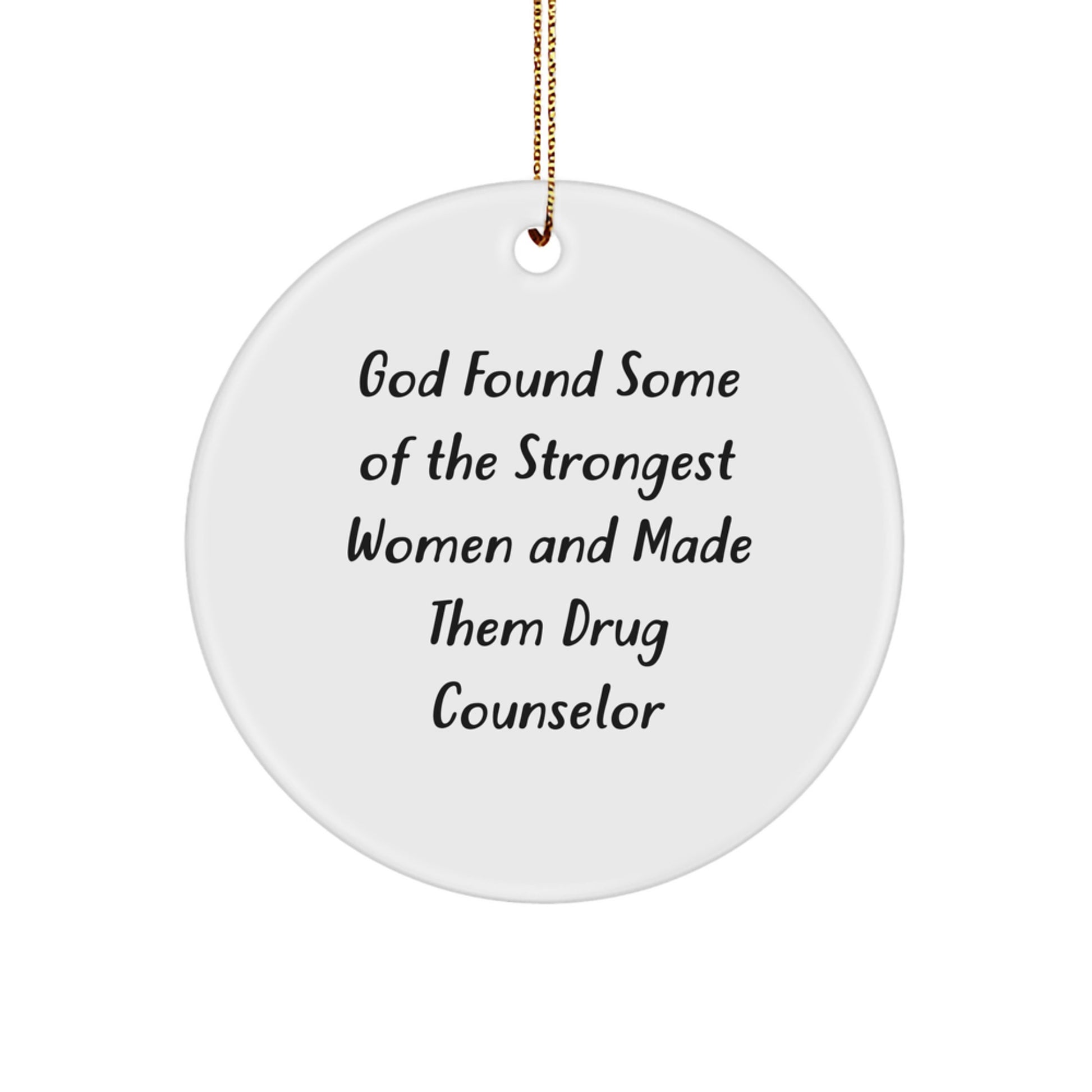 Funny Drug Counselor Gifts from Friends for Christmas - 'God Found Some Of The Strongest Women And Made Them Drug Counselor' Circle Ornament - Image 1