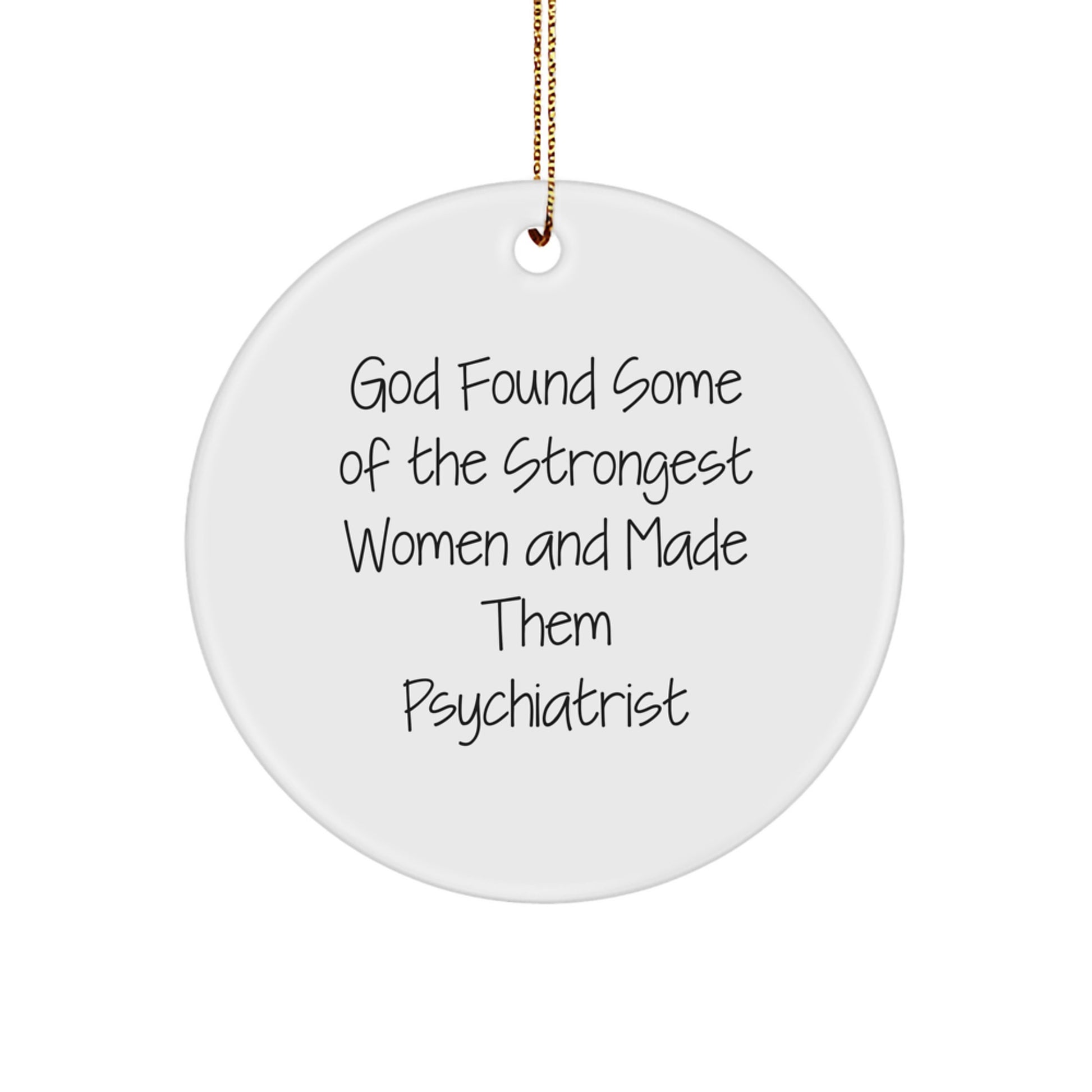 Funny Inspirational Gifts from Women to Psychiatrist Christmas Circle Ornament, God Found Some Of The Strongest Women And Made Them Psychiatrist - Image 1