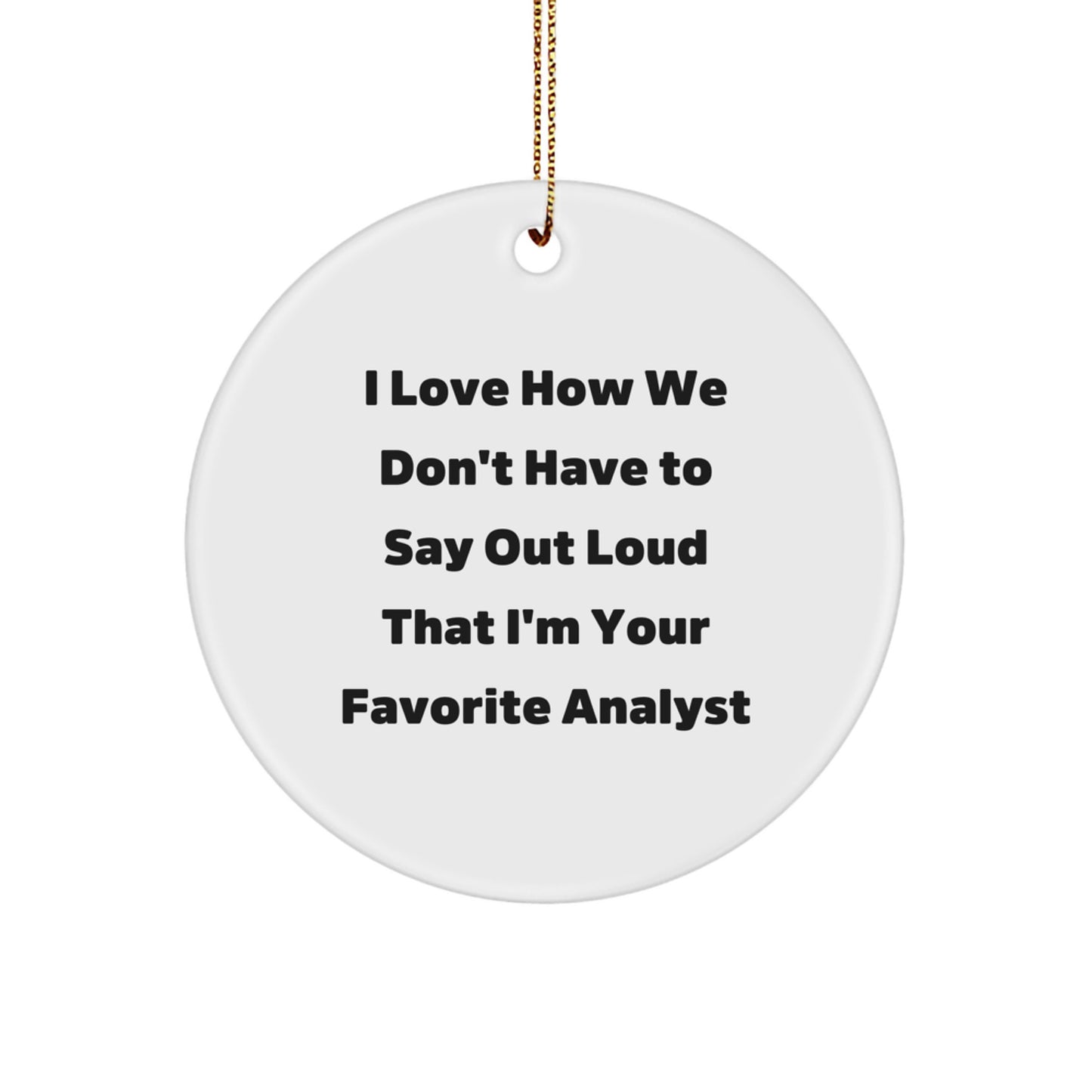 Funny Analyst Gifts from Friends, Christmas Circle Ornament for Men, Women, Coworkers, and Family, 'I Love How We Don't Have To Say Out Loud That I'm Your Favorite Analyst', White, 0.5 oz - Image 1