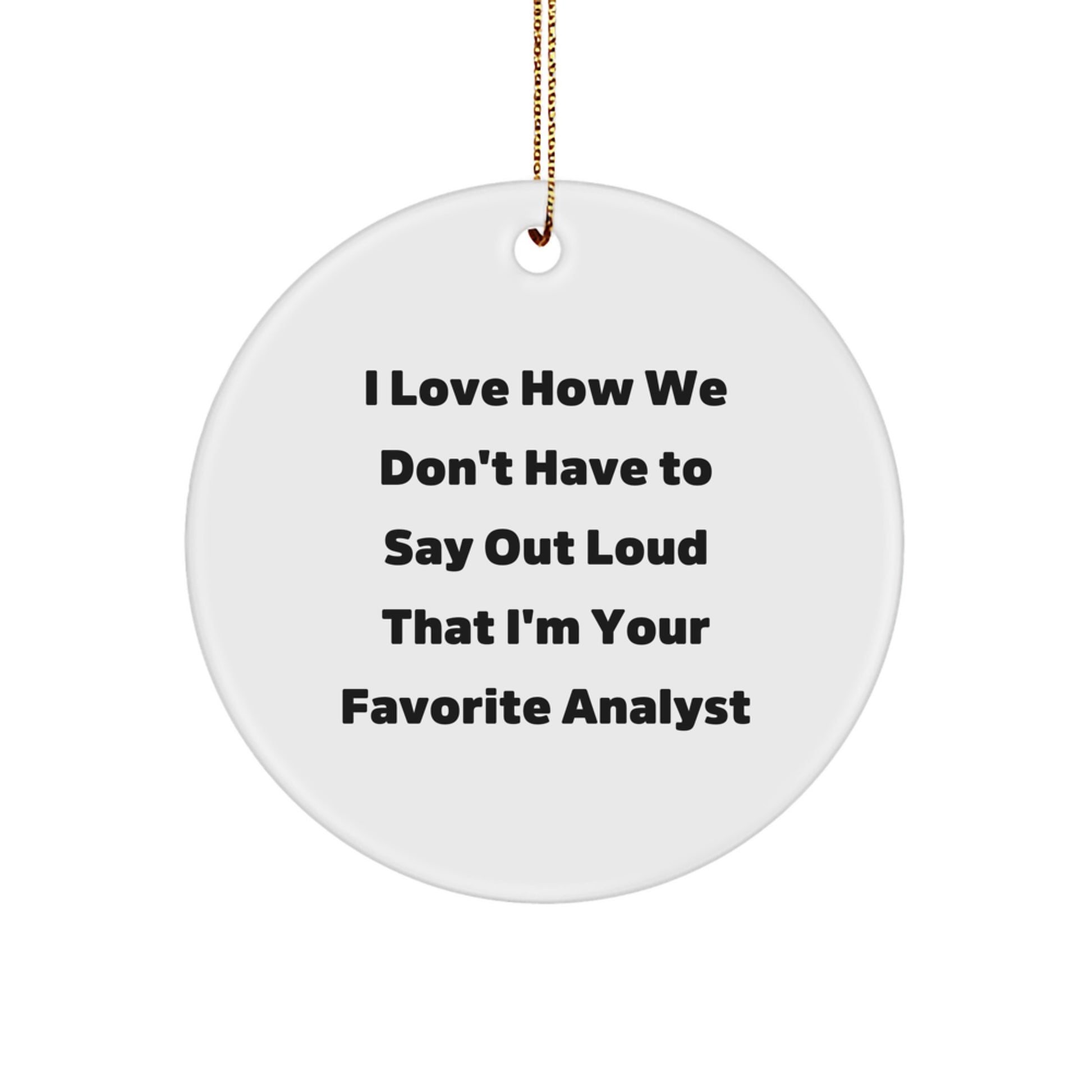 Funny Analyst Gifts from Friends, Christmas Circle Ornament for Men, Women, Coworkers, and Family, 'I Love How We Don't Have To Say Out Loud That I'm Your Favorite Analyst', White, 0.5 oz - Image 1