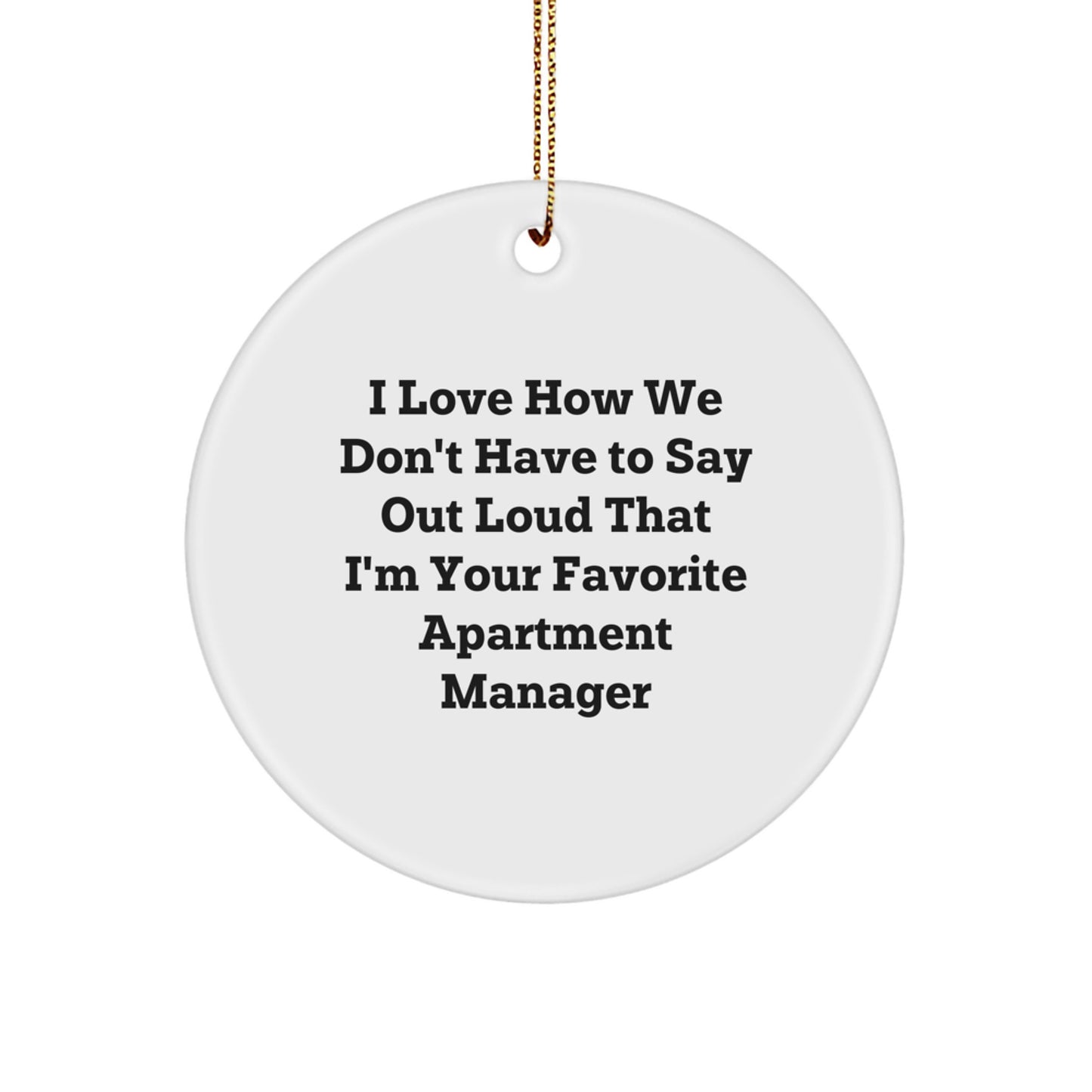 Apartment Manager Favorites, Gifts from Friends, Family, or Coworkers, Circle Ornament, I Love How We Don't Have To Say Out Loud That I'm Your Favorite Apartment Manager, Christmas Unique Gifts - Image 1
