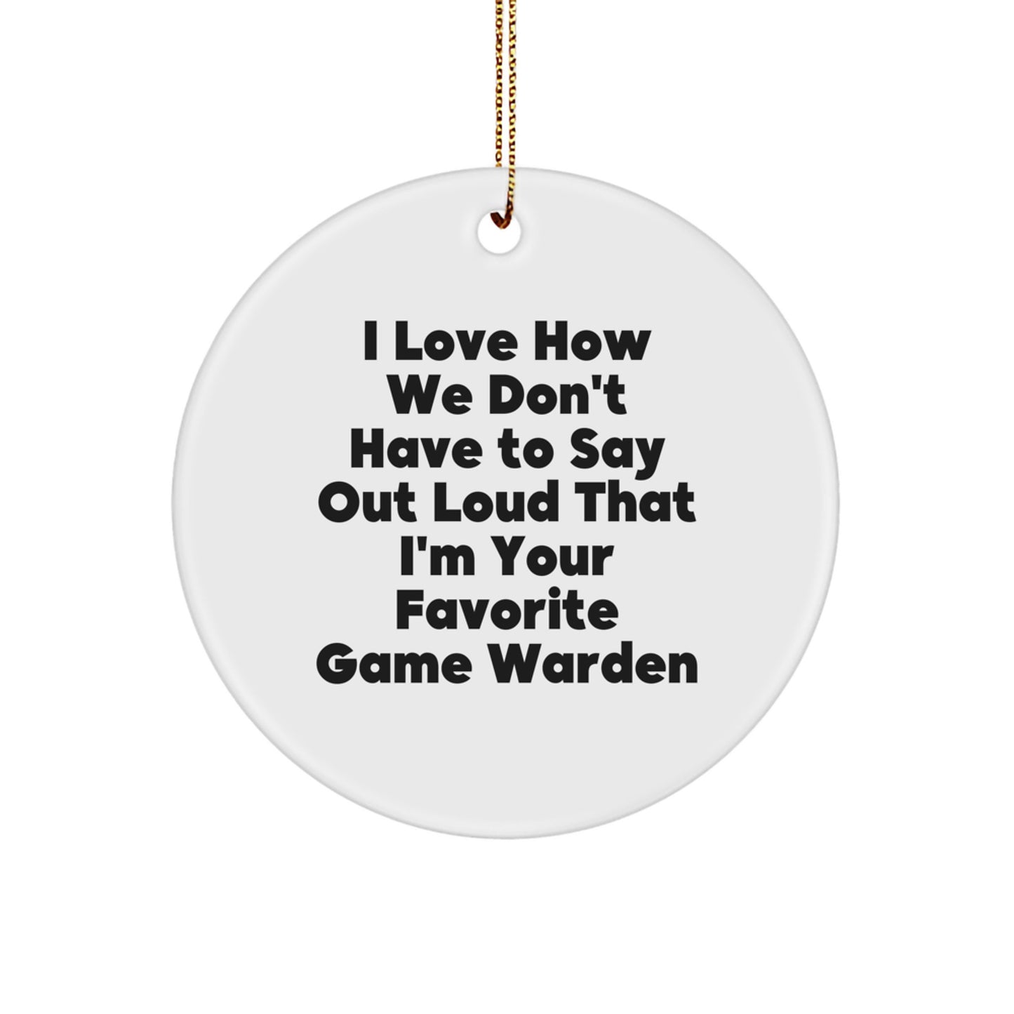 Funny Game Warden Gifts from Men to Favorite Game Wardens - Christmas Unique Ornaments, 'I Love How We Don't Have To Say Out Loud That I'm Your Favorite Game Warden', Circle Ornament - Image 1