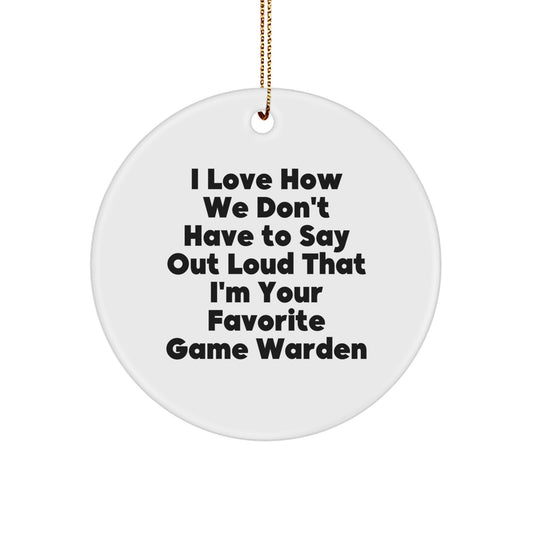 Funny Game Warden Gifts from Men to Favorite Game Wardens - Christmas Unique Ornaments, 'I Love How We Don't Have To Say Out Loud That I'm Your Favorite Game Warden', Circle Ornament - Image 1