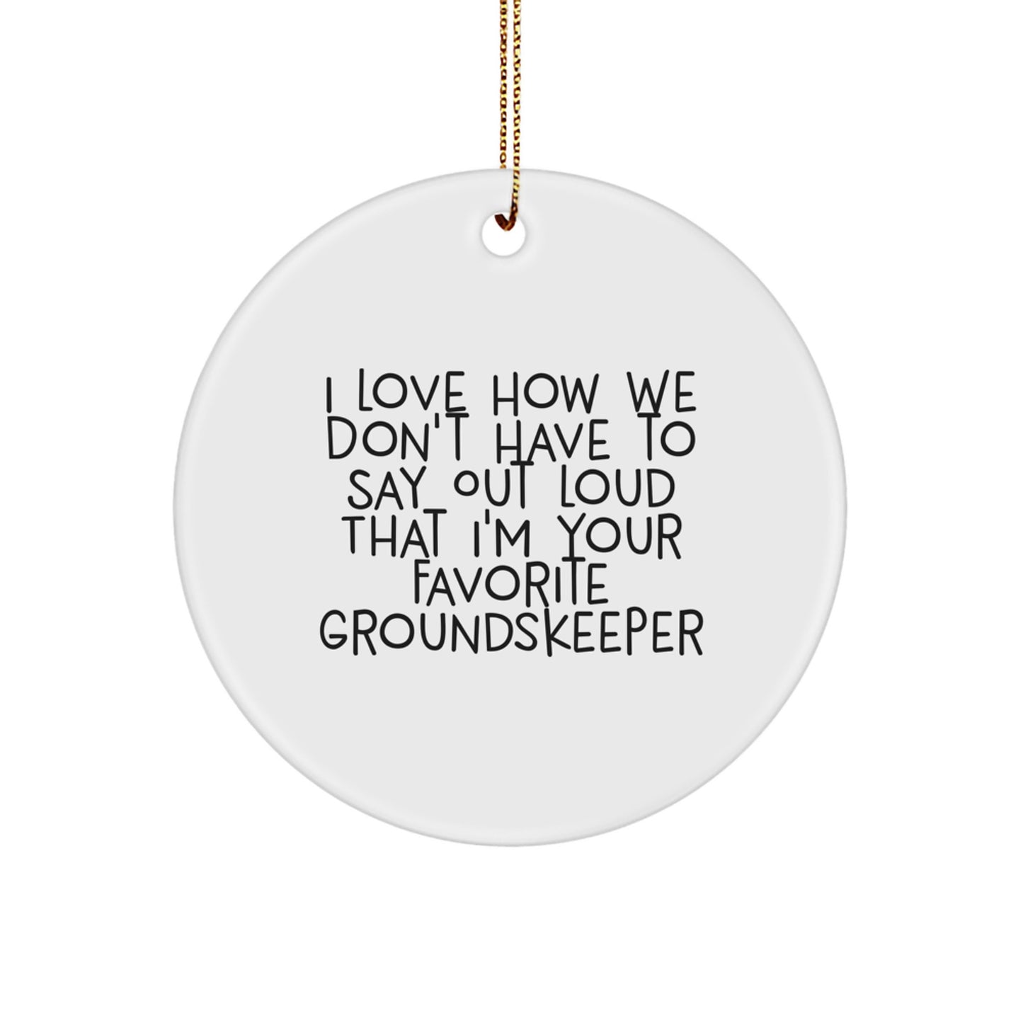 Funny groundskeeper Gifts for Men, Circle Ornament from Friends - 'I Love How We Don't Have To Say Out Loud That I'm Your Favorite groundskeeper' Christmas Unique Gifts - Image 1