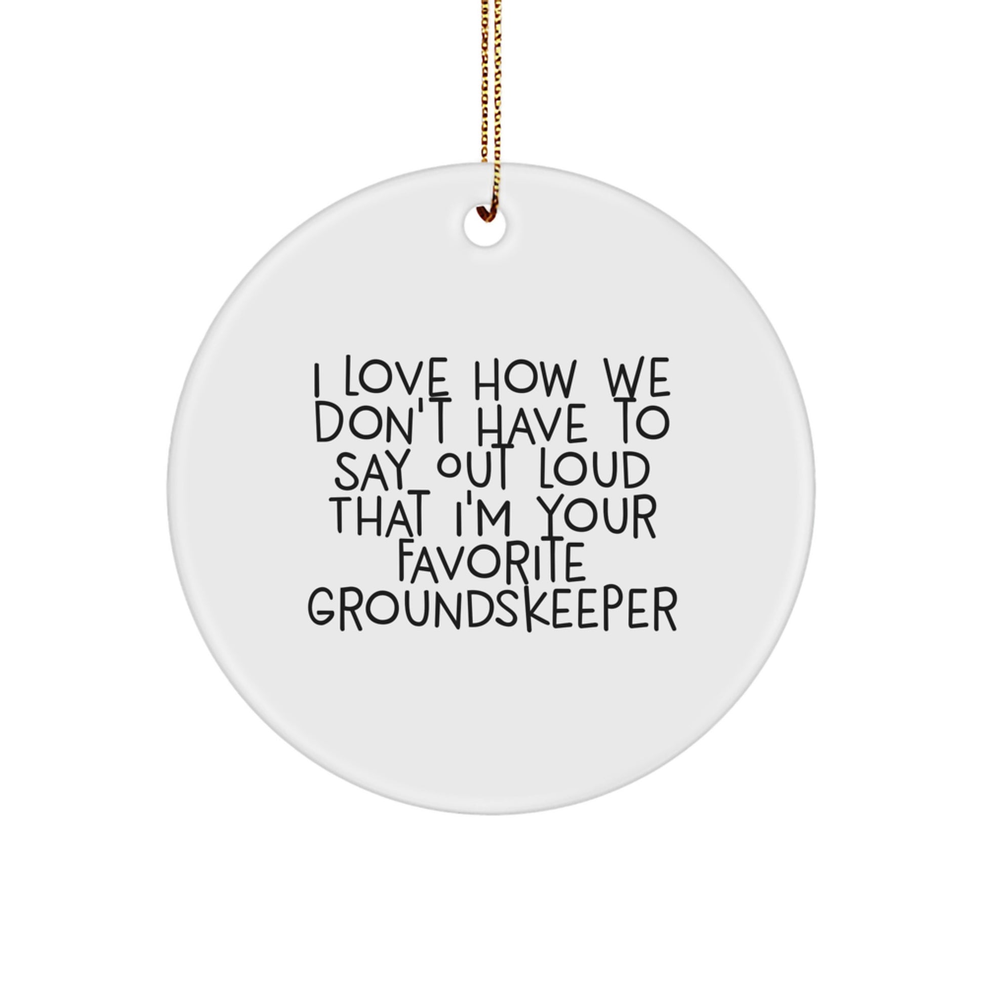 Funny groundskeeper Gifts for Men, Circle Ornament from Friends - 'I Love How We Don't Have To Say Out Loud That I'm Your Favorite groundskeeper' Christmas Unique Gifts - Image 1