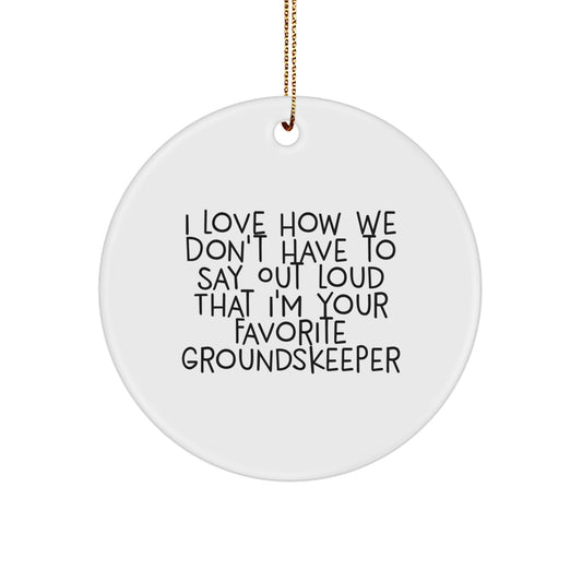 Funny groundskeeper Gifts for Men, Circle Ornament from Friends - 'I Love How We Don't Have To Say Out Loud That I'm Your Favorite groundskeeper' Christmas Unique Gifts - Image 1