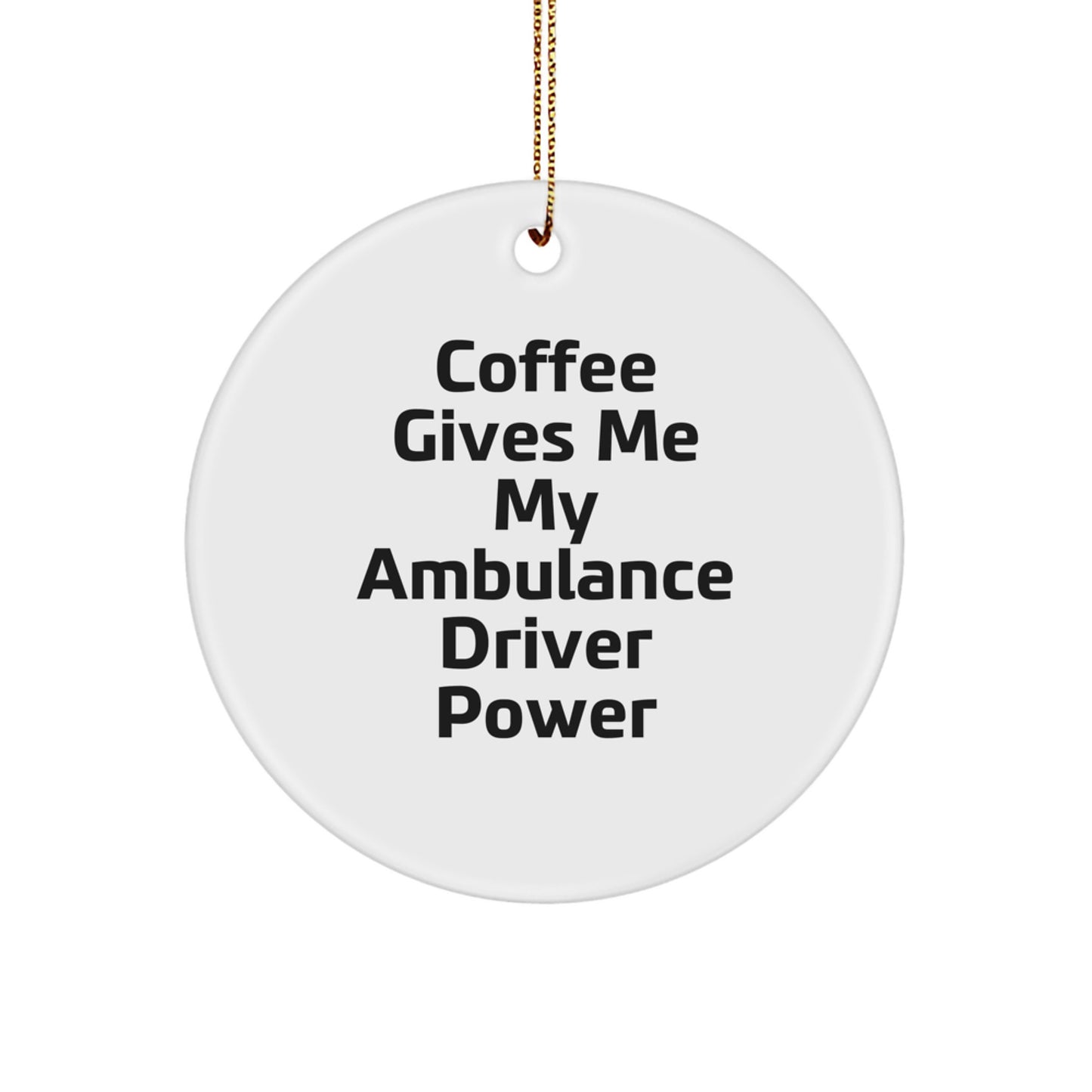 Funny Ambulance Driver Gifts from Friends to Ambulance Driver - Christmas Unique Circle Ornament with Coffee Gives Me My Ambulance Driver Power Quote - Image 1