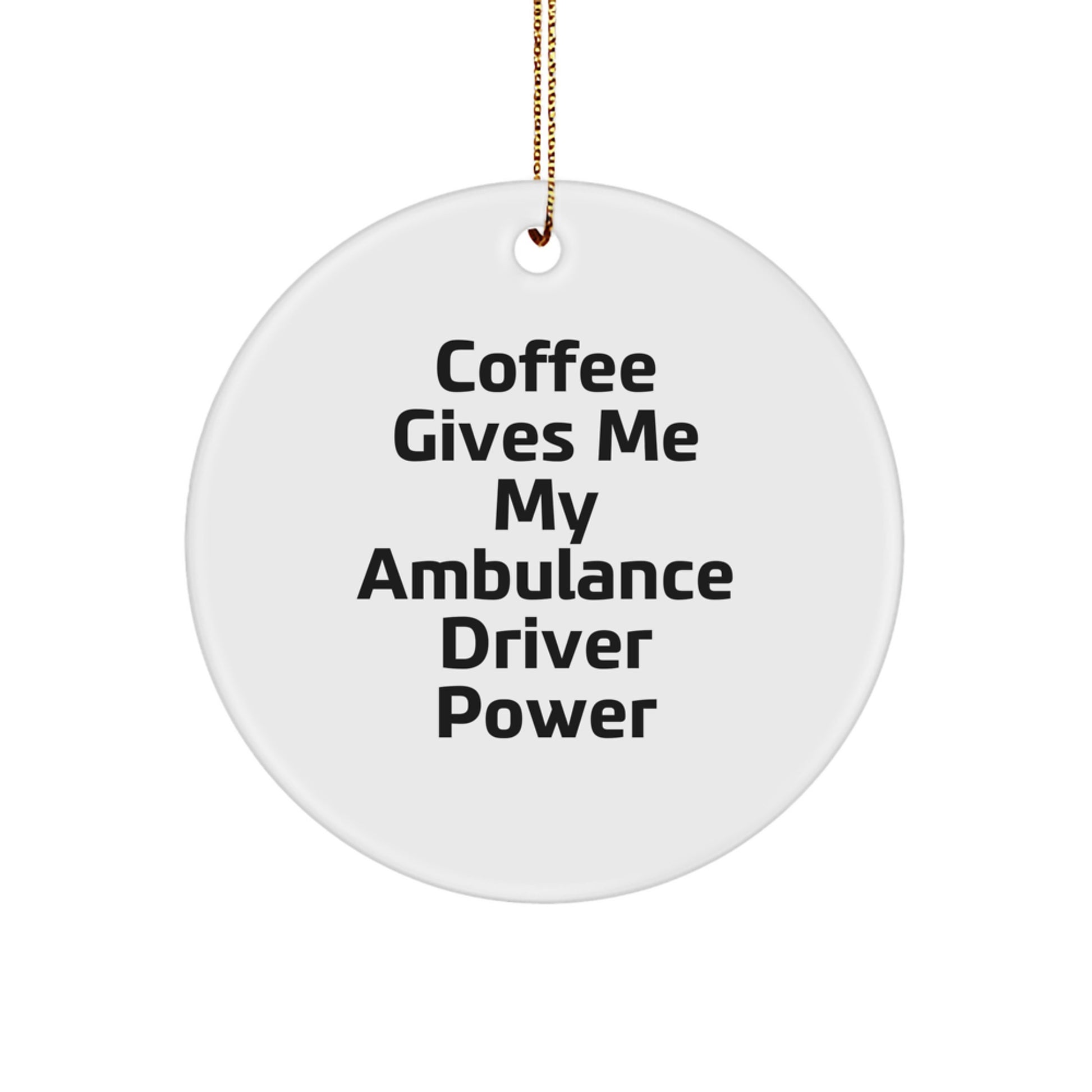 Funny Ambulance Driver Gifts from Friends to Ambulance Driver - Christmas Unique Circle Ornament with Coffee Gives Me My Ambulance Driver Power Quote - Image 1
