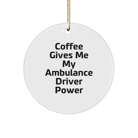 Funny Ambulance Driver Gifts from Friends to Ambulance Driver - Christmas Unique Circle Ornament with Coffee Gives Me My Ambulance Driver Power Quote - Image 1