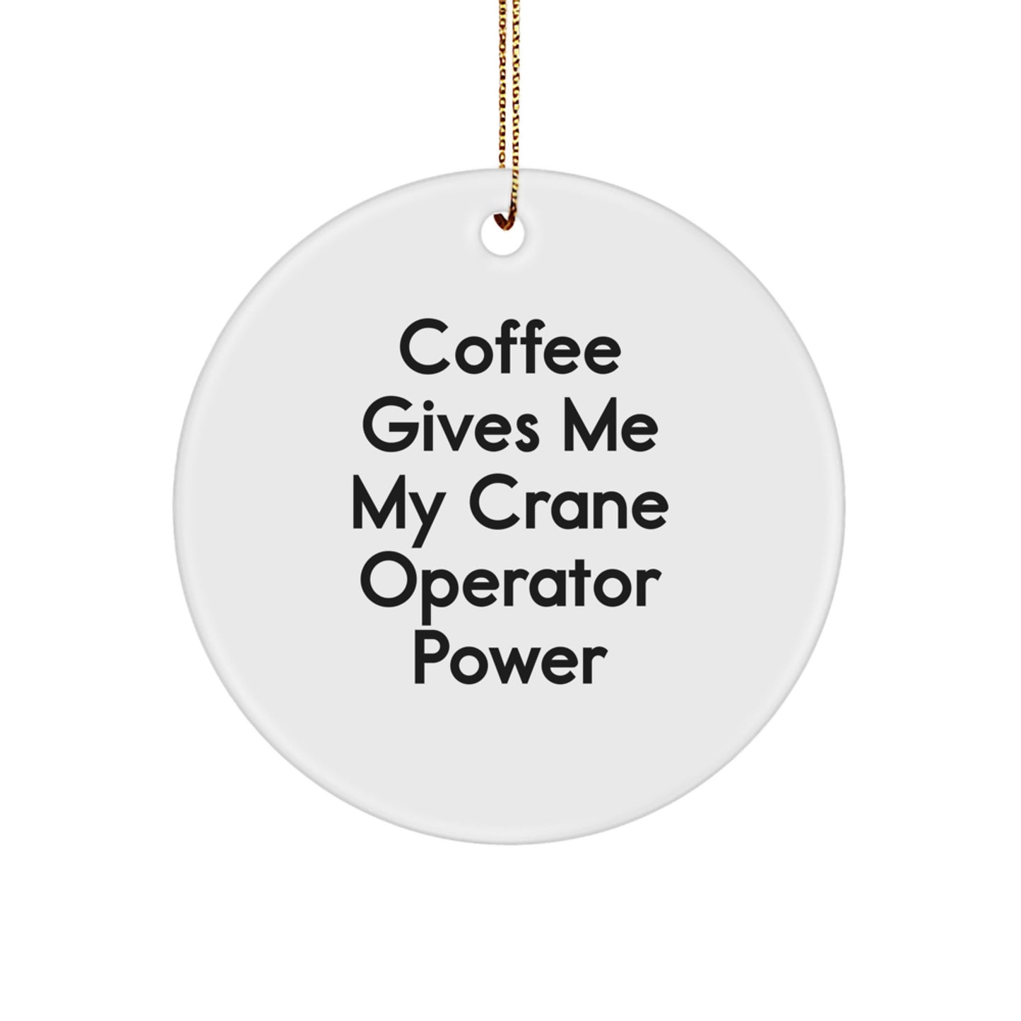 Funny Crane Operator Gifts from Friends - Circle Ornament for Christmas - 'Coffee Gives Me My Crane Operator Power' - Image 1