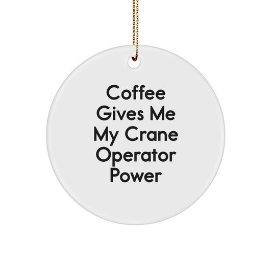 Funny Crane Operator Gifts from Friends - Circle Ornament for Christmas - 'Coffee Gives Me My Crane Operator Power' - Image 1