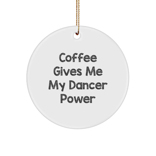 Funny Dancer Circle Ornament Gifts from Friends for Christmas - 'Coffee Gives Me My Dancer Power' - Unique Gifts for Dancer Lovers - Image 1