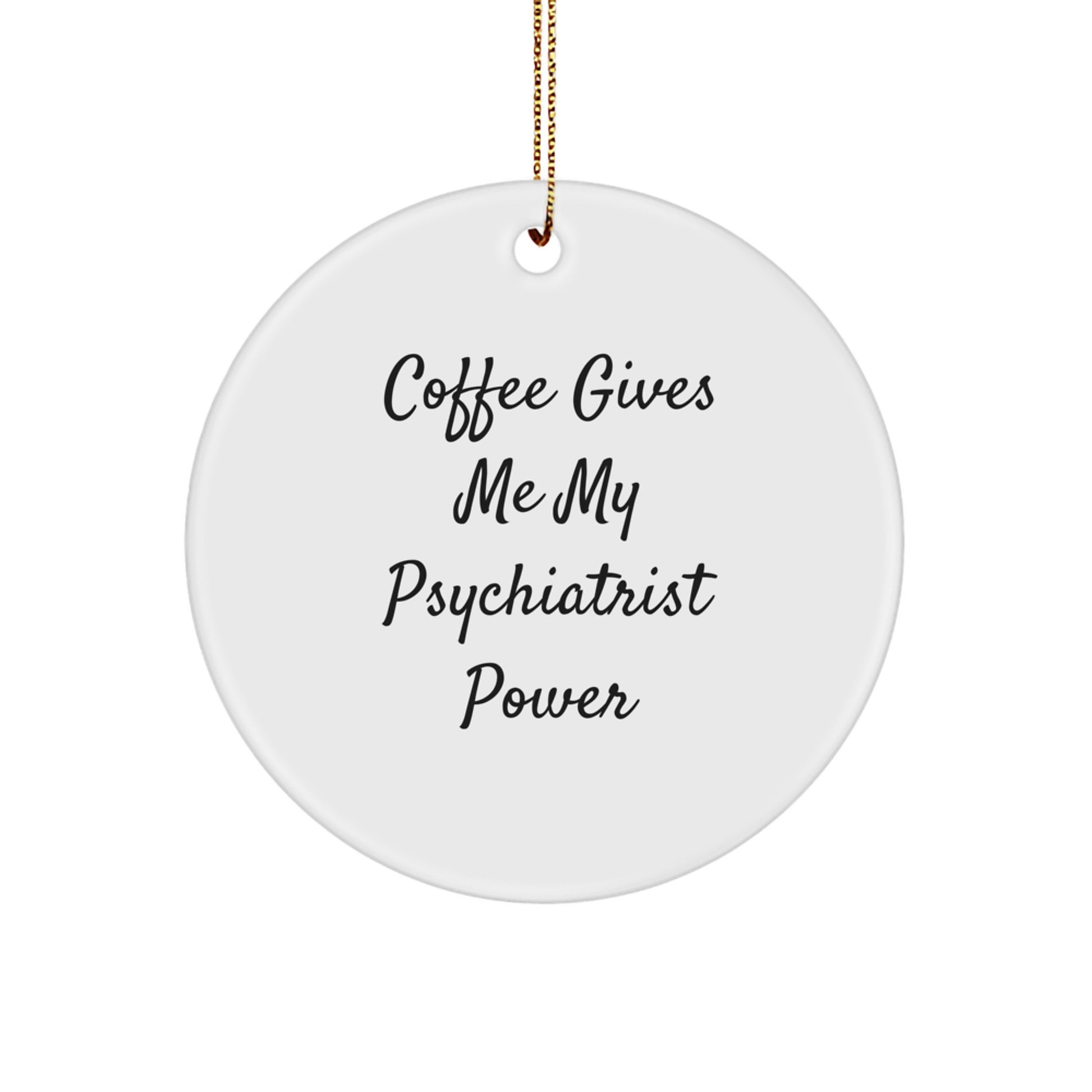 Funny Psychiatrist Gifts from Friends for Christmas - Coffee Gives Me My Psychiatrist Power Circle Ornament - Image 1