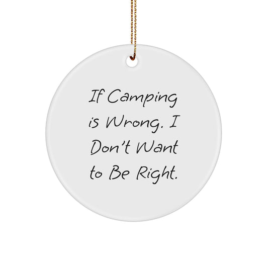 Camping Gifts from Men to Friends - If Camping Is Wrong. I Don't Want To Be Right. Christmas Circle Ornament for Men, Friends, and Camping Enthusiasts - Image 1