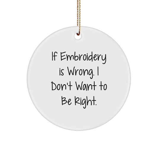 Funny Embroidery Gifts for Friends - Inspirational 'If Embroidery Is Wrong...' Circle Ornament, Christmas Unique Gifts from Friends to Embroidery Enthusiasts - Image 1
