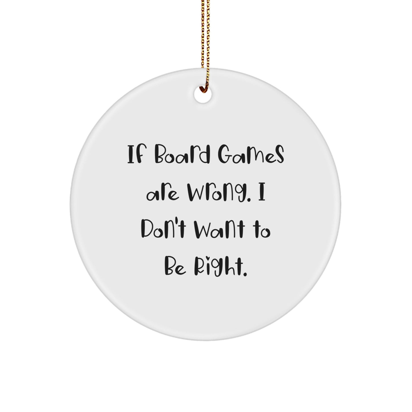 Funny Board Games Gifts, Circle Ornament, Inspirational Quote 'If Board Games Are Wrong. I Don't Want To Be Right.' for Friends, Coworkers, Family, Christmas Unique Gifts from Men, Women - Image 1