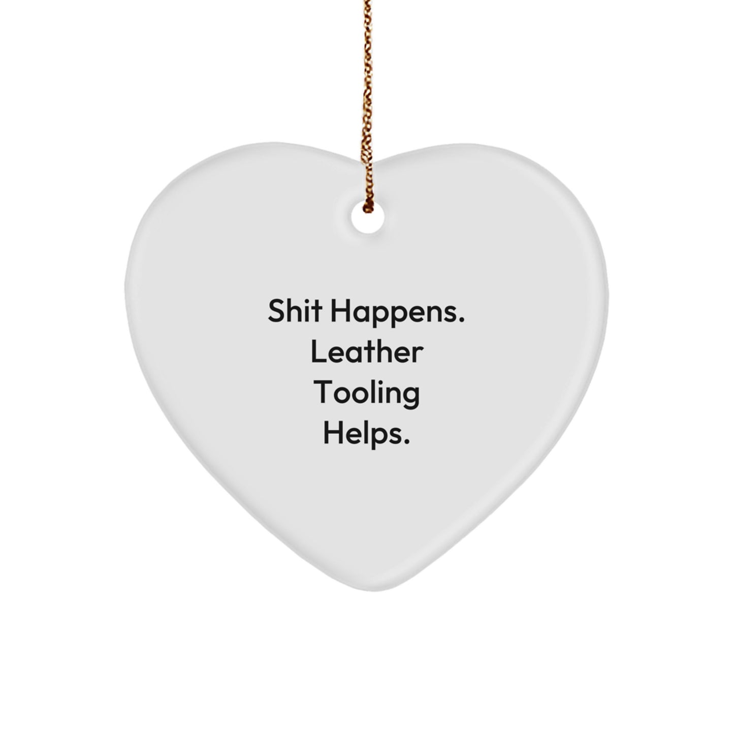Leather Tooling Gifts from Friends and Family - Funny Heart Ornament for Christmas - Shit Happens. Leather Tooling Helps. - Image 1