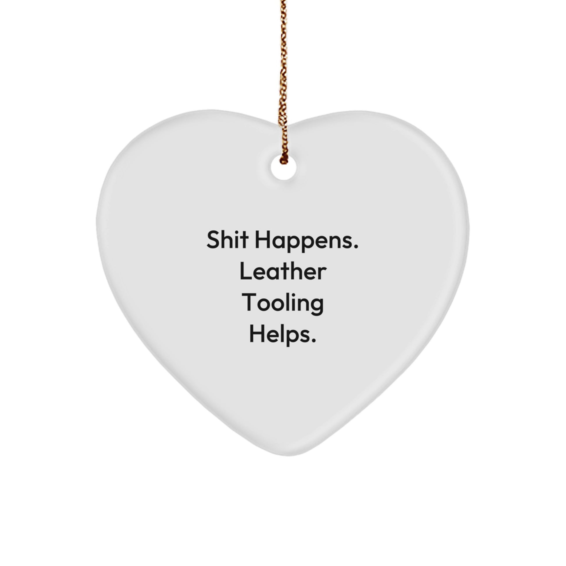 Leather Tooling Gifts from Friends and Family - Funny Heart Ornament for Christmas - Shit Happens. Leather Tooling Helps. - Image 1