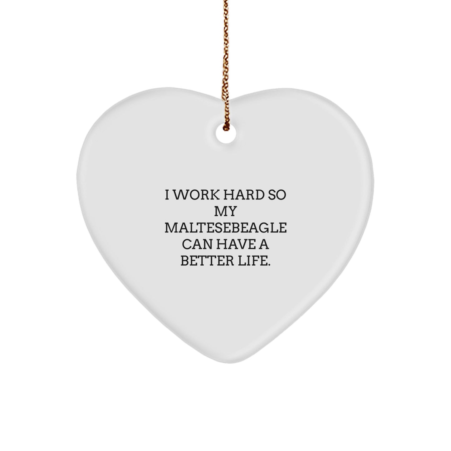 Maltese Dog Lovers Gifts from Friends, Heart Ornament for Christmas, 'I Work Hard So My Maltesebeagle Can Have A Better Life.' - Image 1