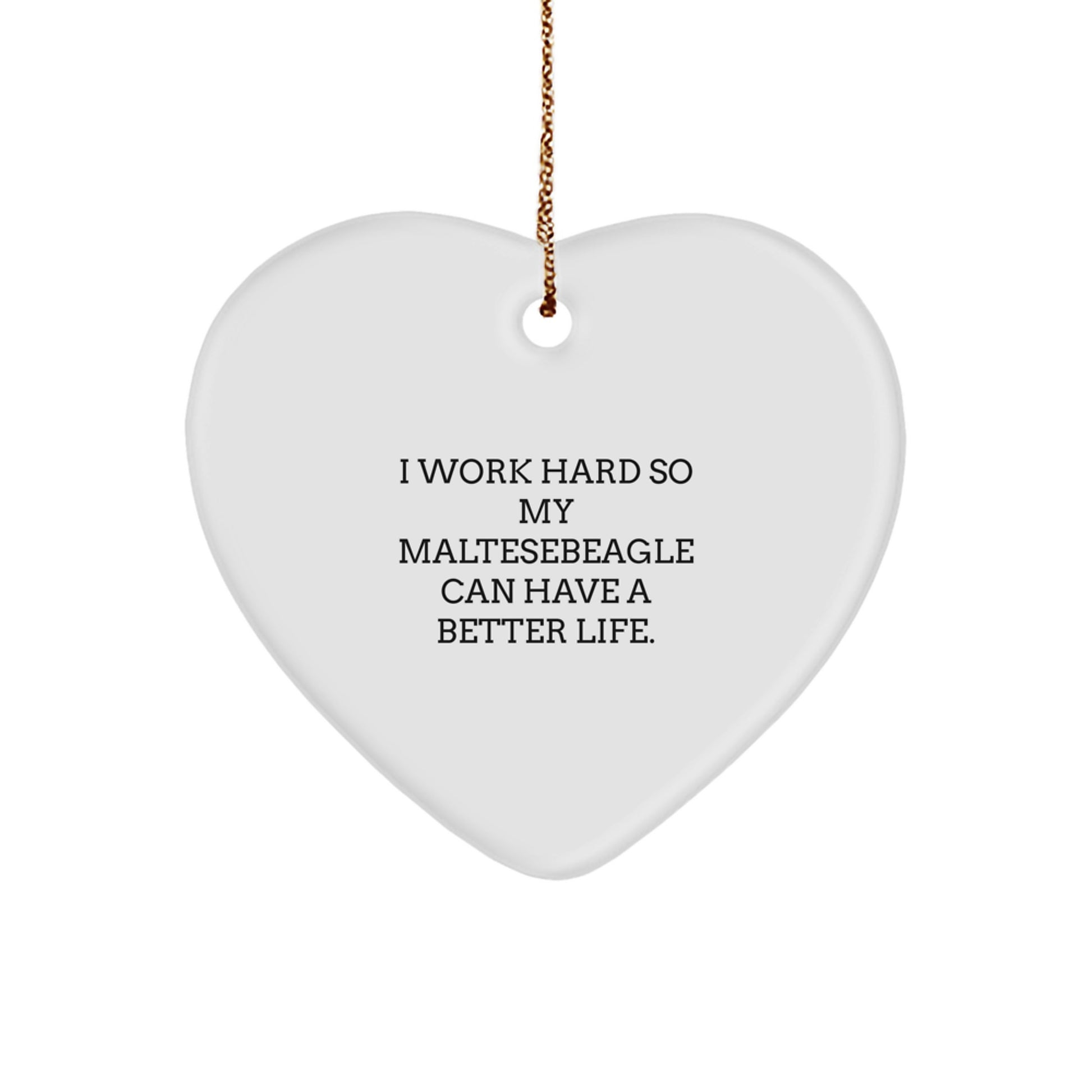 Maltese Dog Lovers Gifts from Friends, Heart Ornament for Christmas, 'I Work Hard So My Maltesebeagle Can Have A Better Life.' - Image 1