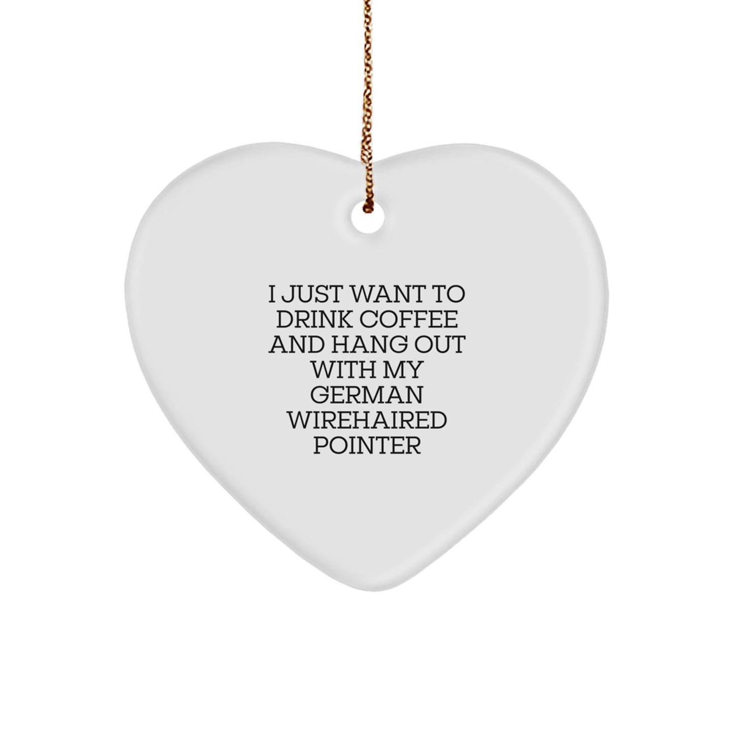 German Wirehaired Pointer Dog Gifts, Funny Heart Ornament, I Just Want To Drink Coffee And Hang Out With My German Wirehaired Pointer, Christmas Unique Gifts from Friends to Family - Image 1