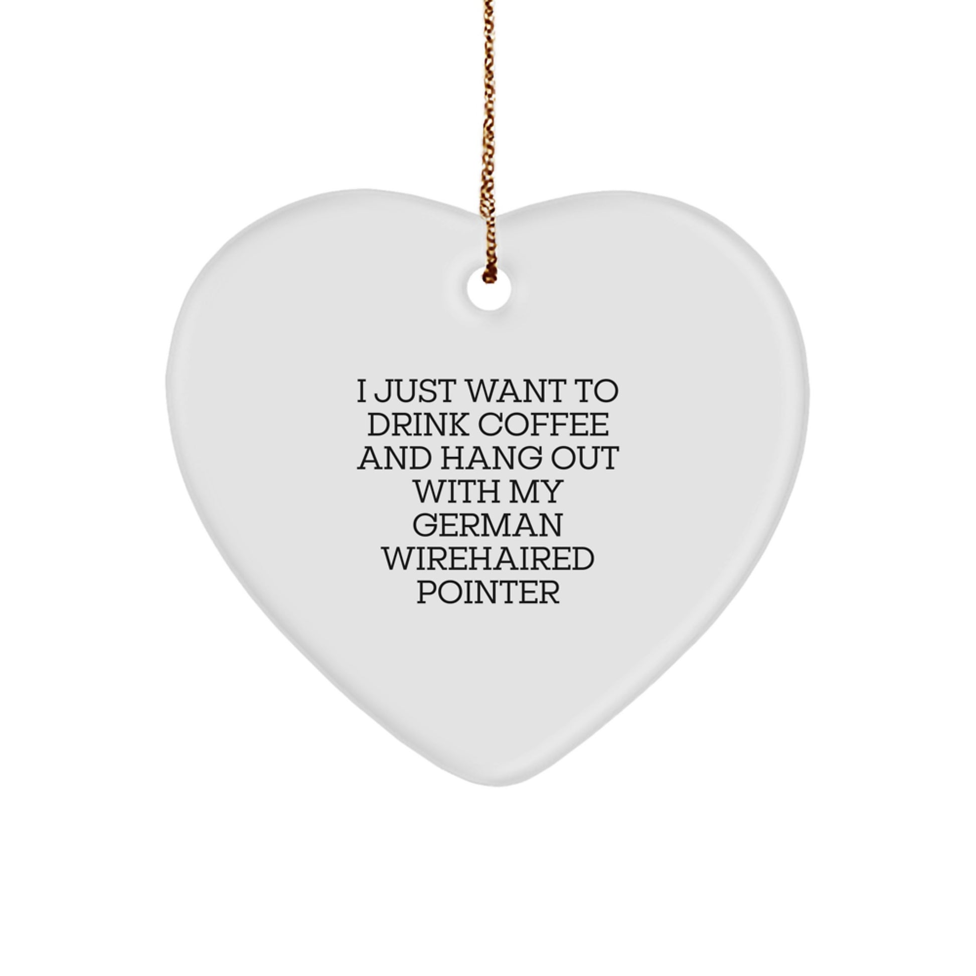 German Wirehaired Pointer Dog Gifts, Funny Heart Ornament, I Just Want To Drink Coffee And Hang Out With My German Wirehaired Pointer, Christmas Unique Gifts from Friends to Family - Image 1
