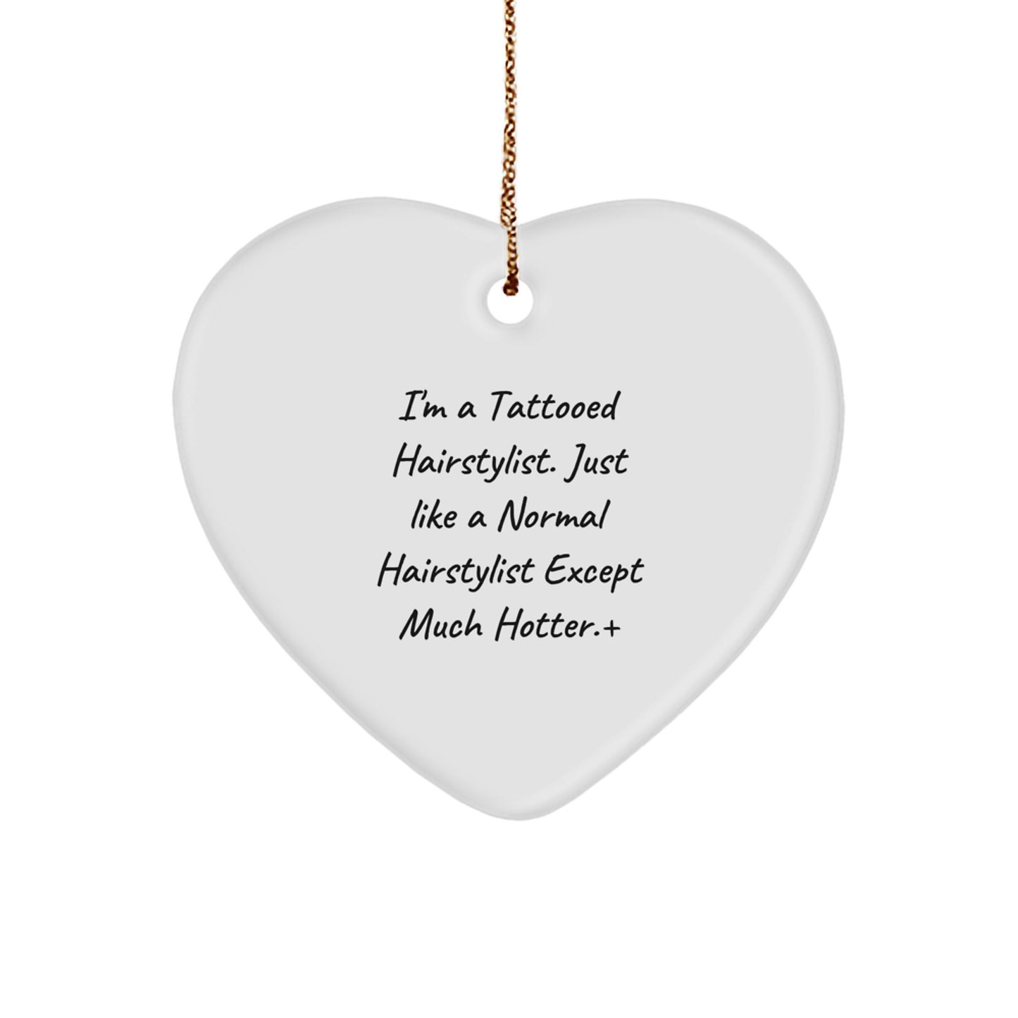 Funny Hairstylist Gifts from Friends for Men and Women - Heart Ornament with 'I'm A Tattooed Hairstylist. Just Like A Normal Hairstylist Except Much Hotter.' Quote - Image 1