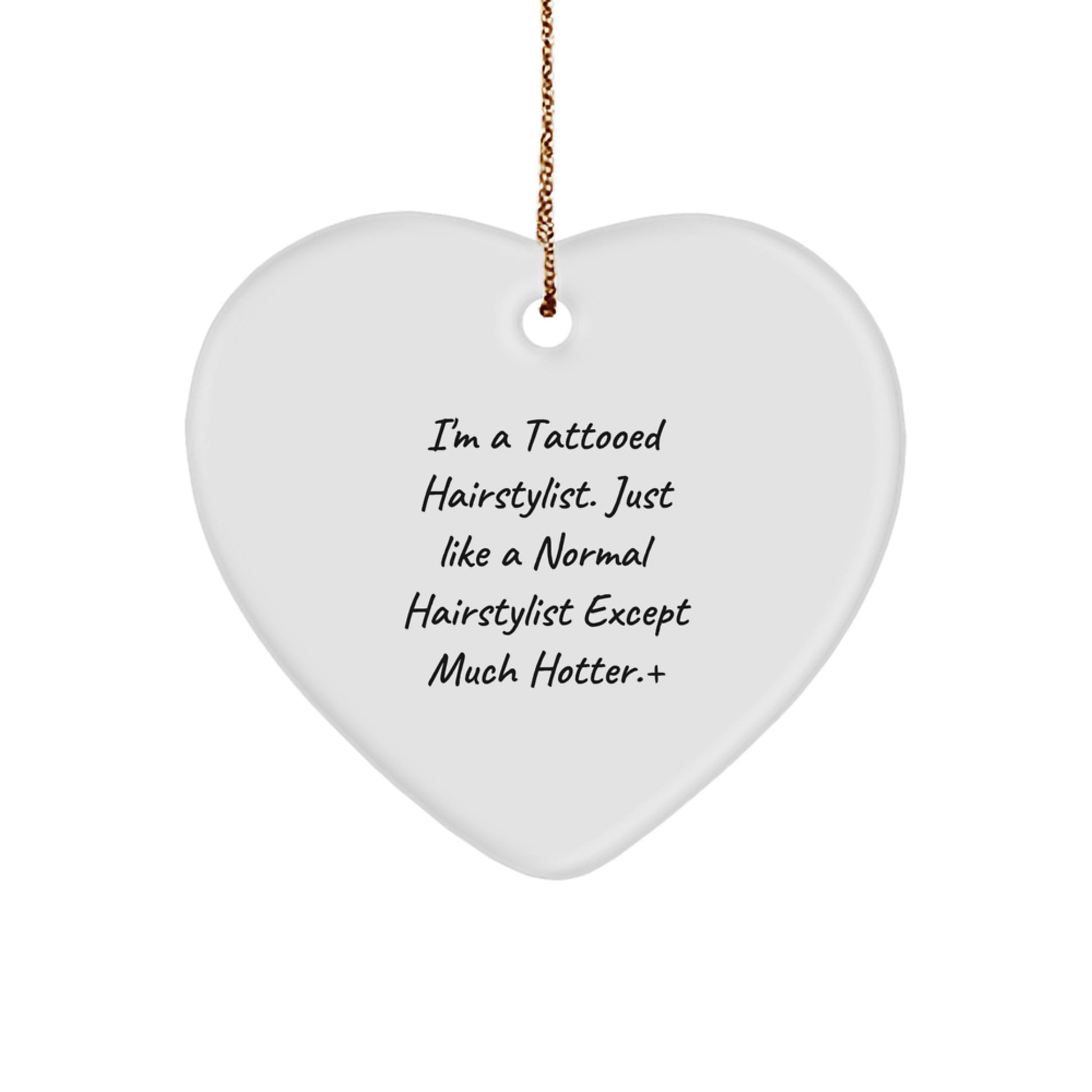 Funny Hairstylist Gifts from Friends for Men and Women - Heart Ornament with 'I'm A Tattooed Hairstylist. Just Like A Normal Hairstylist Except Much Hotter.' Quote - Image 1